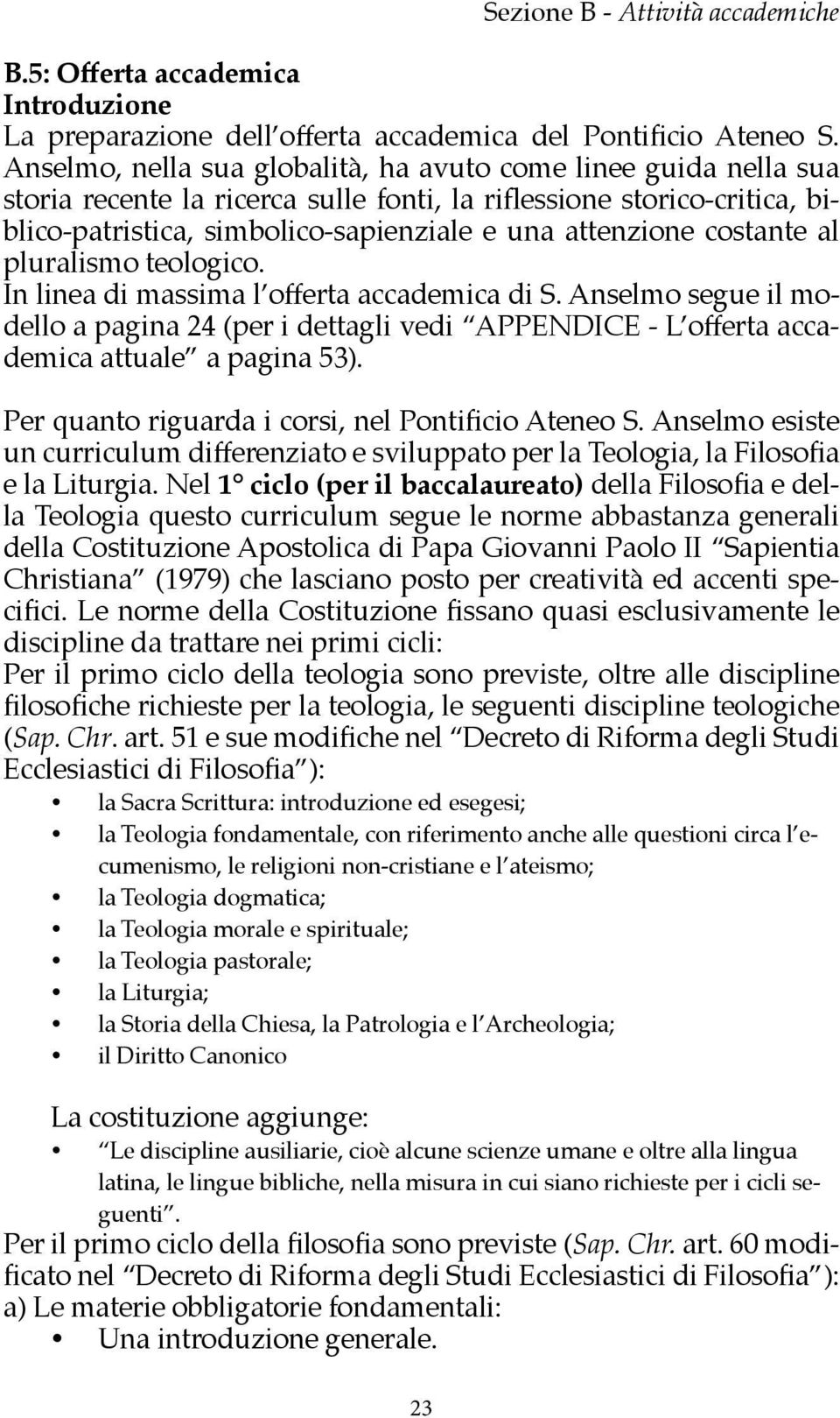 costante al pluralismo teologico. In linea di massima l offerta accademica di S. Anselmo segue il modello a pagina 24 (per i dettagli vedi APPENDICE - L offerta accademica attuale a pagina 53).