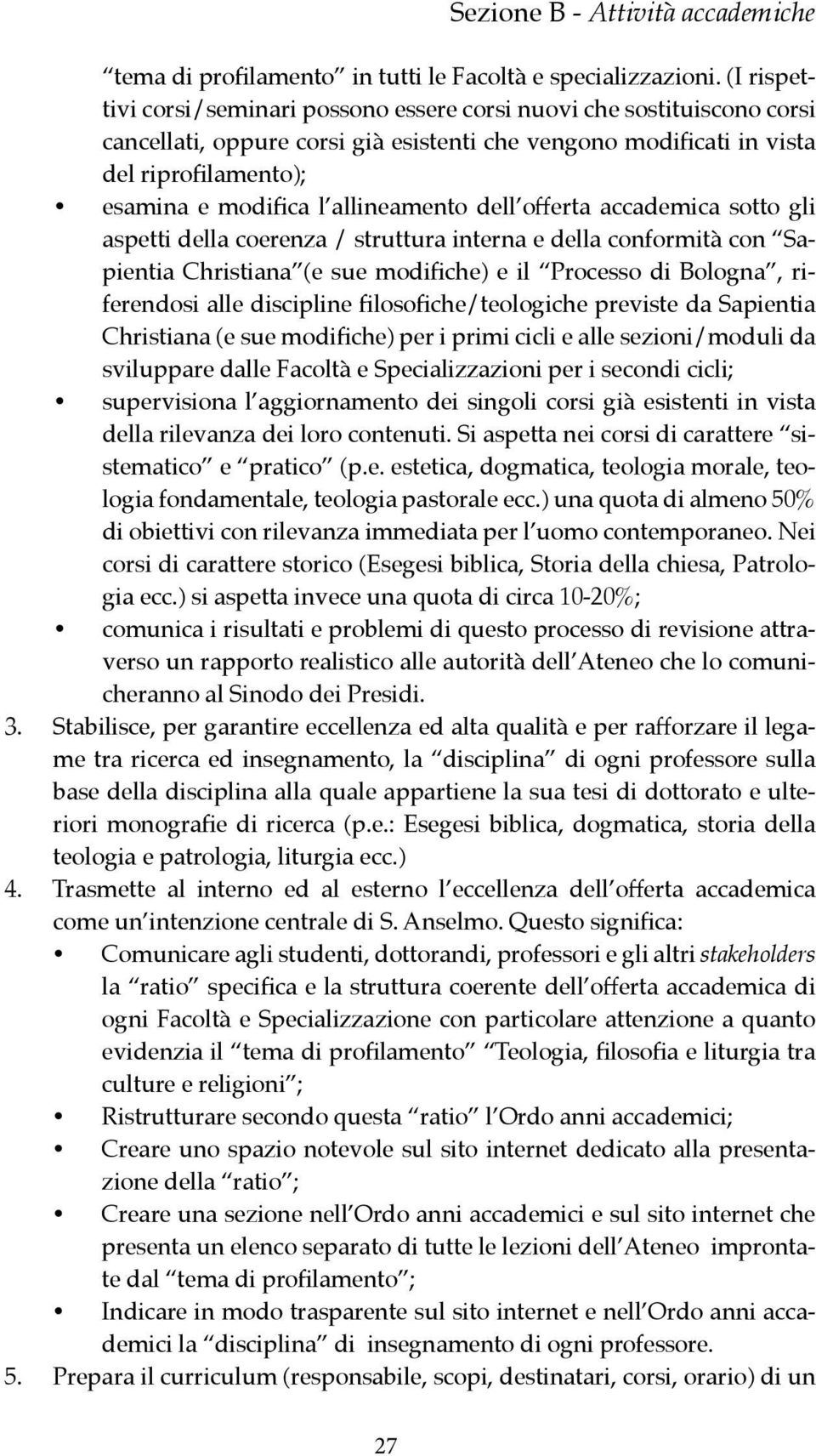 allineamento dell offerta accademica sotto gli aspetti della coerenza / struttura interna e della conformità con Sapientia Christiana (e sue modifiche) e il Processo di Bologna, riferendosi alle