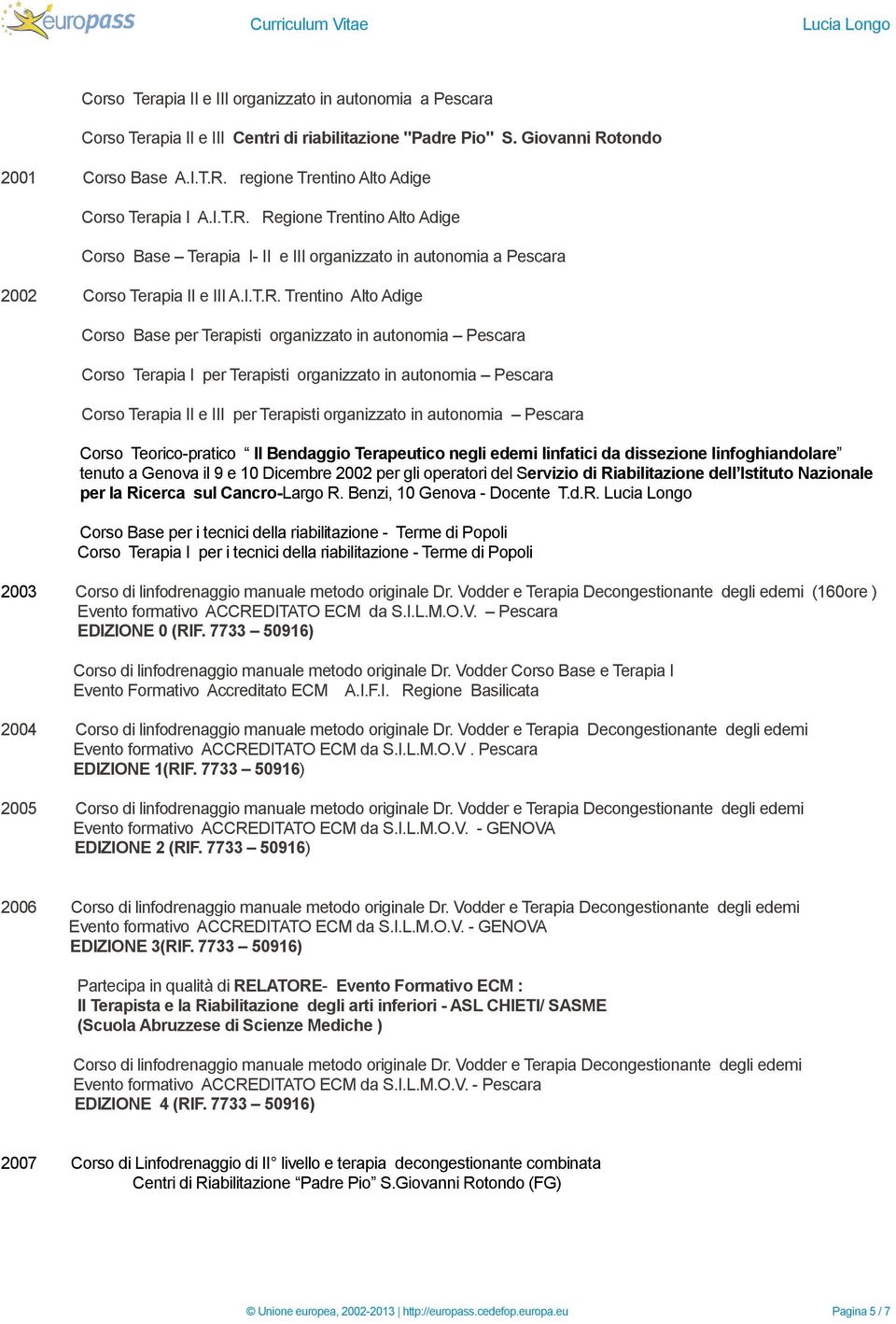 Regione Trentino Alto Adige Corso Base Terapia I- II e III organizzato in autonomia a Pescara 2002 Corso Terapia II e III A.