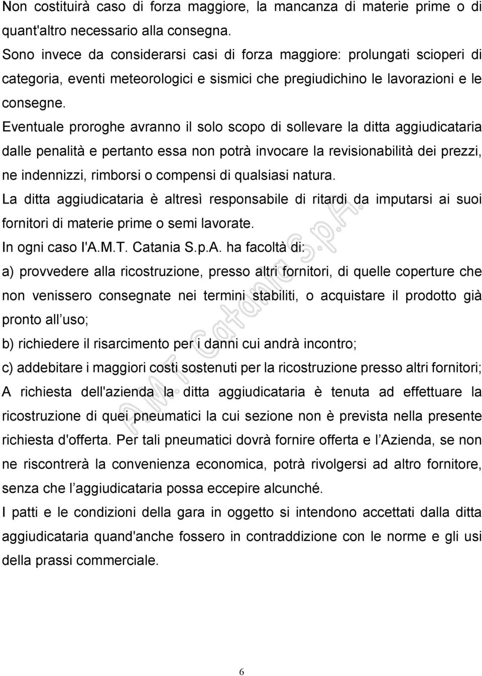 Eventuale proroghe avranno il solo scopo di sollevare la ditta aggiudicataria dalle penalità e pertanto essa non potrà invocare la revisionabilità dei prezzi, ne indennizzi, rimborsi o compensi di