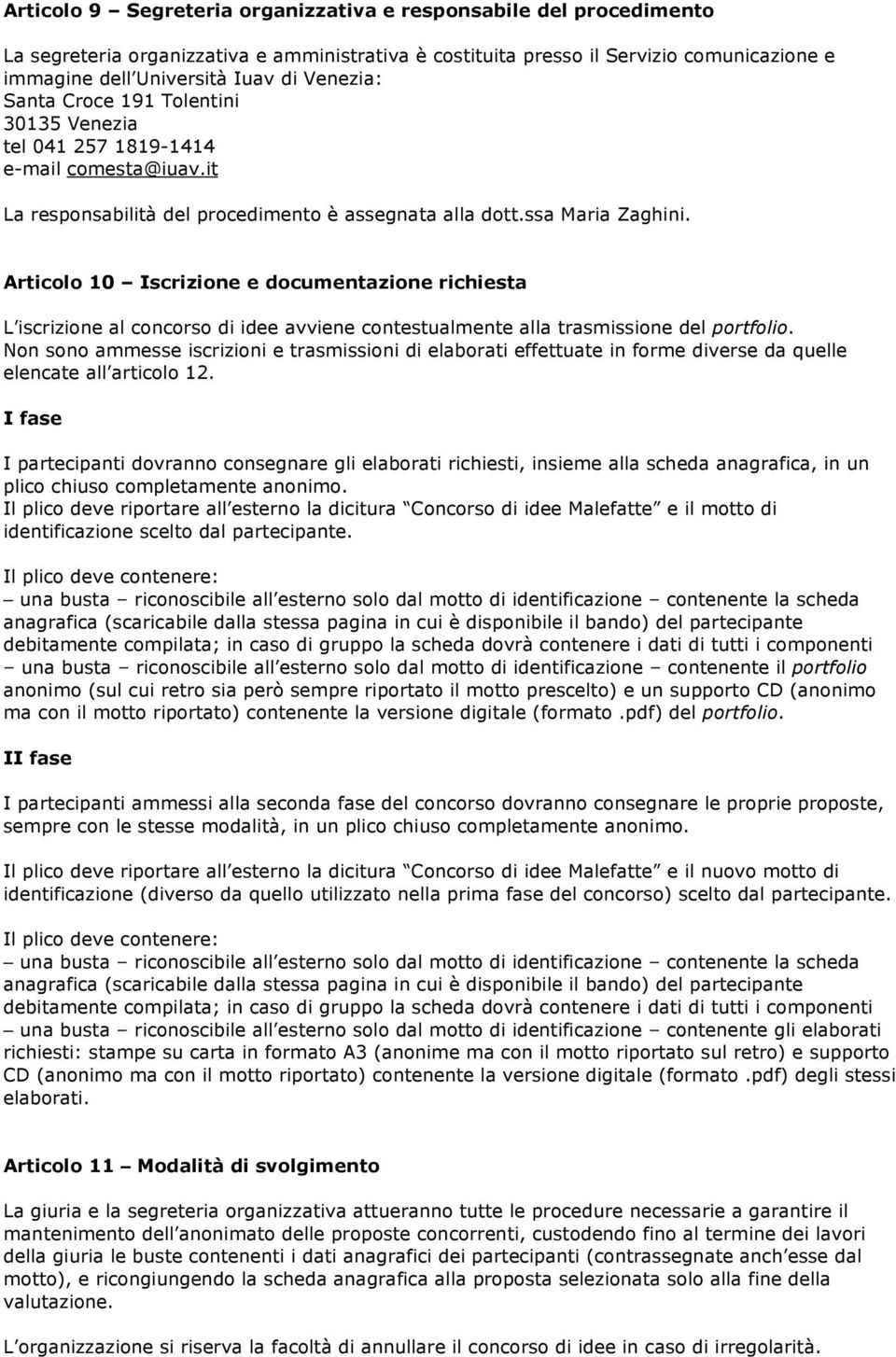 Articolo 10 Iscrizione e documentazione richiesta L iscrizione al concorso di idee avviene contestualmente alla trasmissione del portfolio.