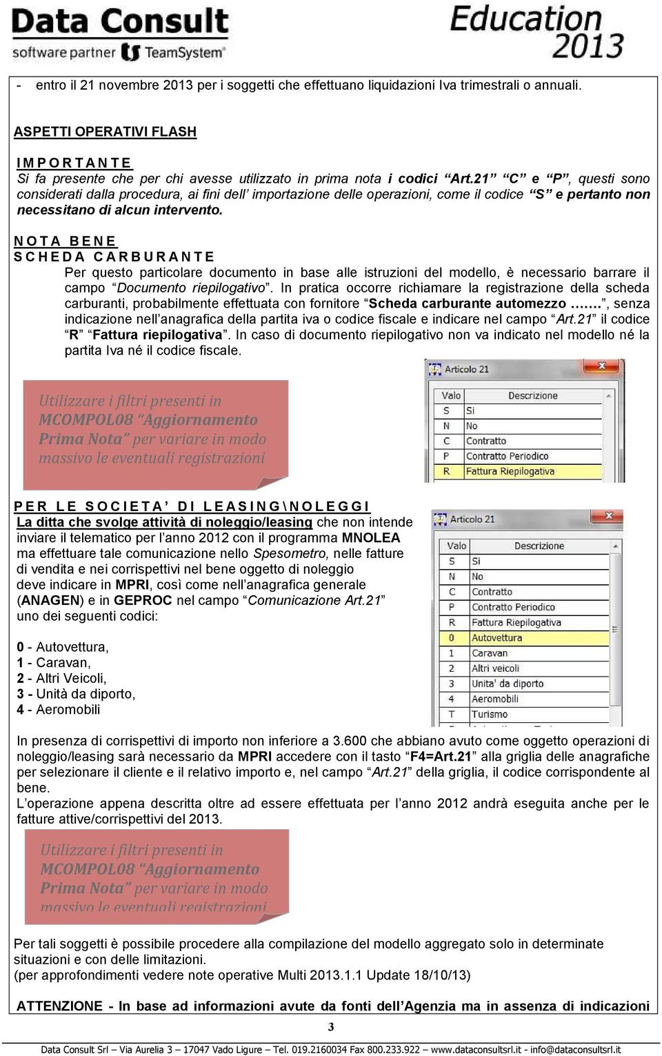 21 C e P, questi sono considerati dalla procedura, ai fini dell importazione delle operazioni, come il codice S e pertanto non necessitano di alcun intervento.