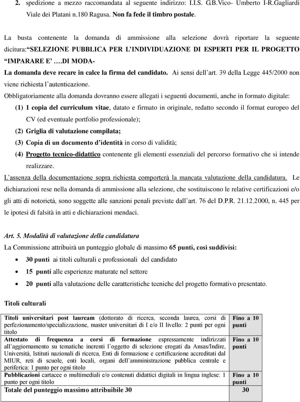 DI MODA- La domanda deve recare in calce la firma del candidato. Ai sensi dell art. 39 della Legge 445/2000 non viene richiesta l autenticazione.