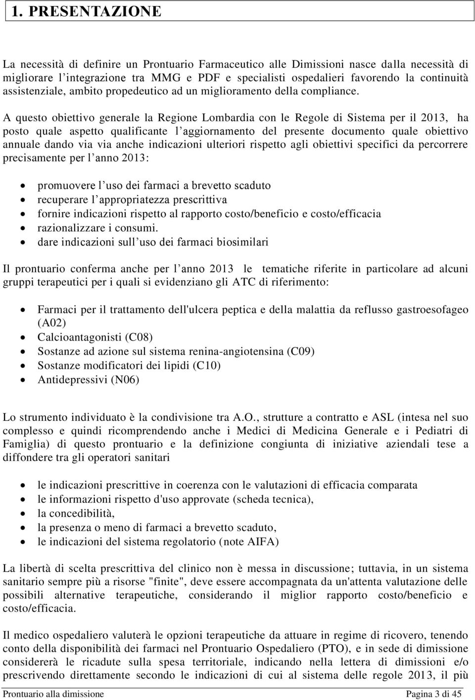 A questo obiettivo generale la Regione Lombardia con le Regole di Sistema per il 2013, ha posto quale aspetto qualificante l aggiornamento del presente documento quale obiettivo annuale dando via via