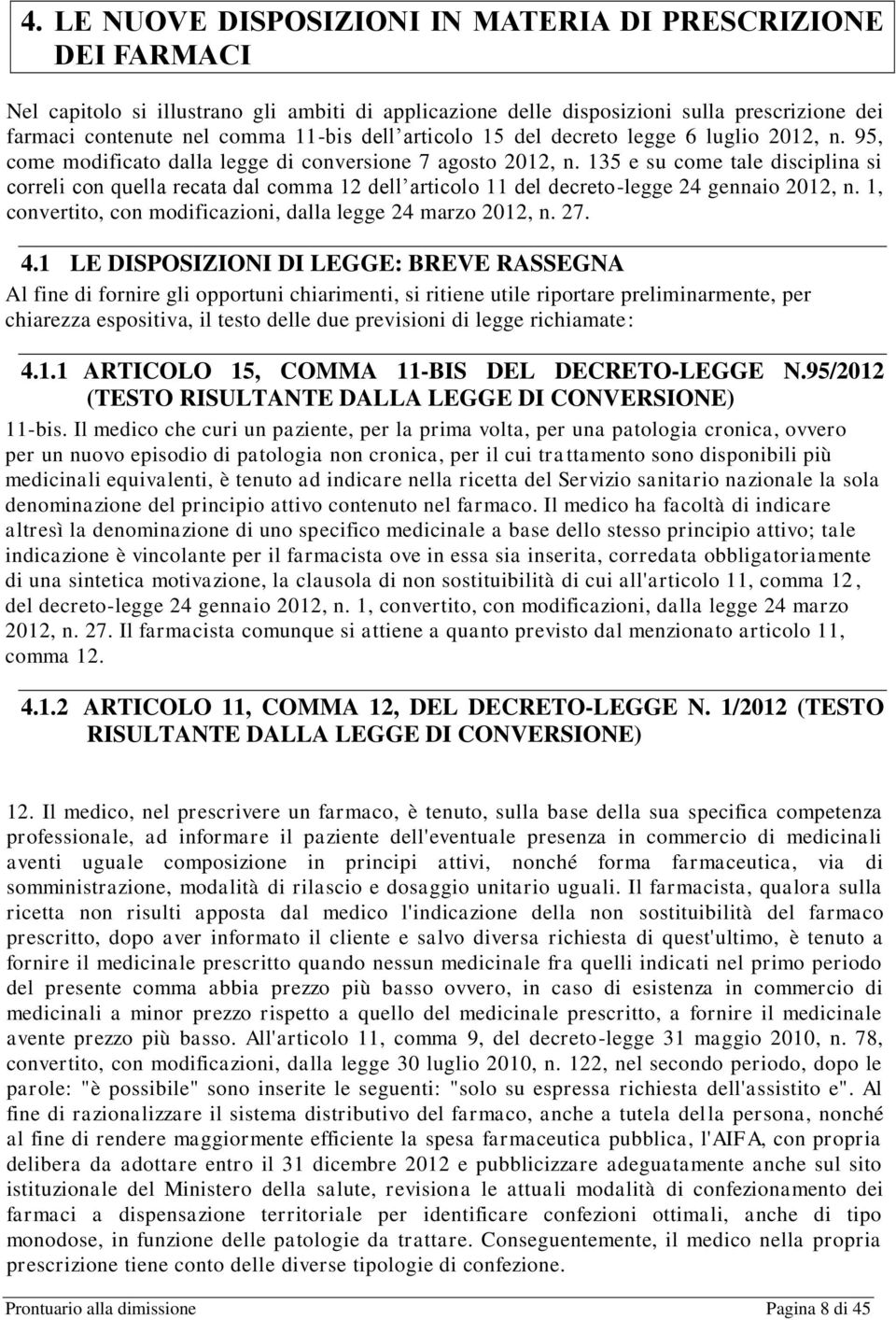 135 e su come tale disciplina si correli con quella recata dal comma 12 dell articolo 11 del decreto-legge 24 gennaio 2012, n. 1, convertito, con modificazioni, dalla legge 24 marzo 2012, n. 27. 4.