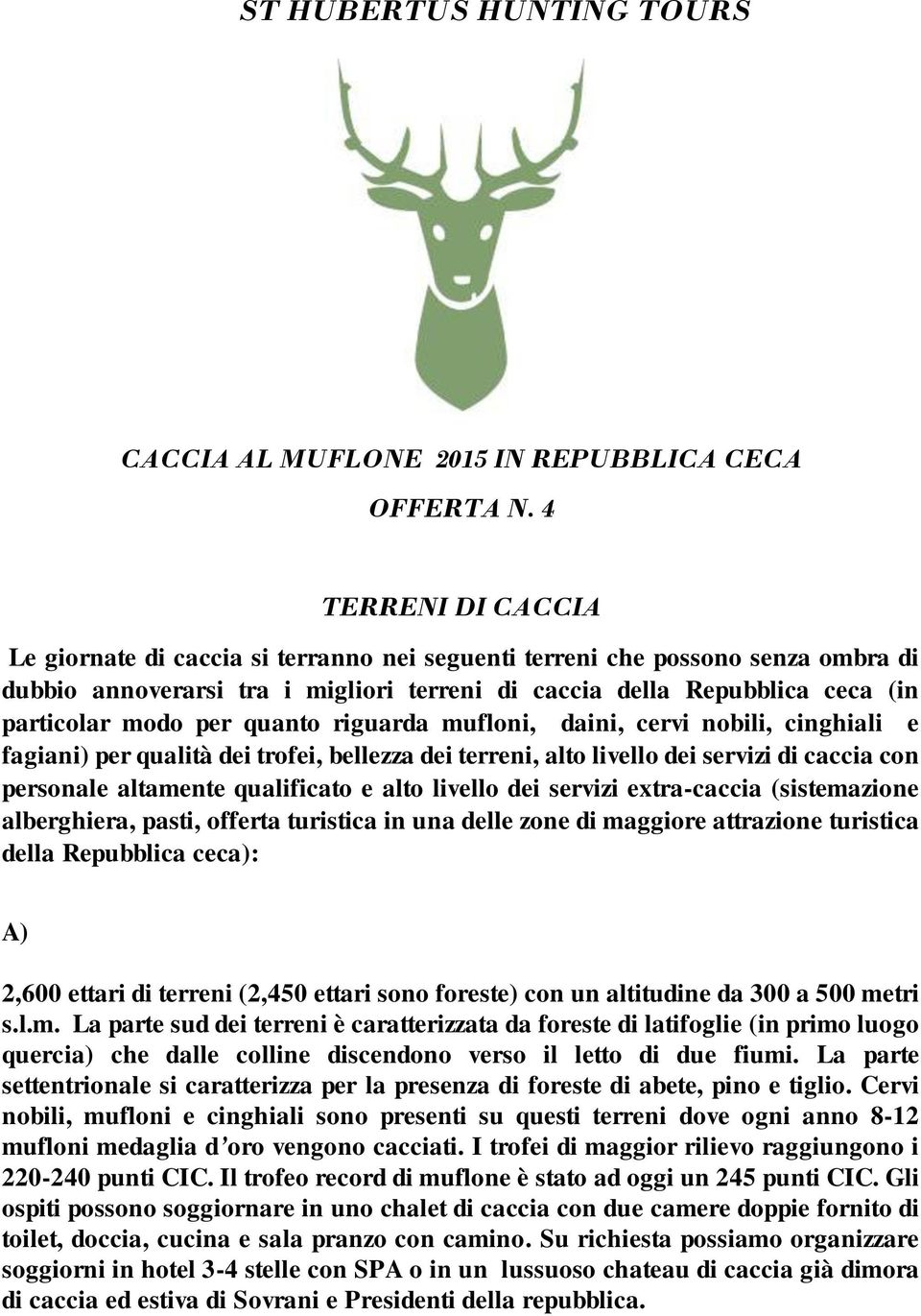 quanto riguarda mufloni, daini, cervi nobili, cinghiali e fagiani) per qualità dei trofei, bellezza dei terreni, alto livello dei servizi di caccia con personale altamente qualificato e alto livello