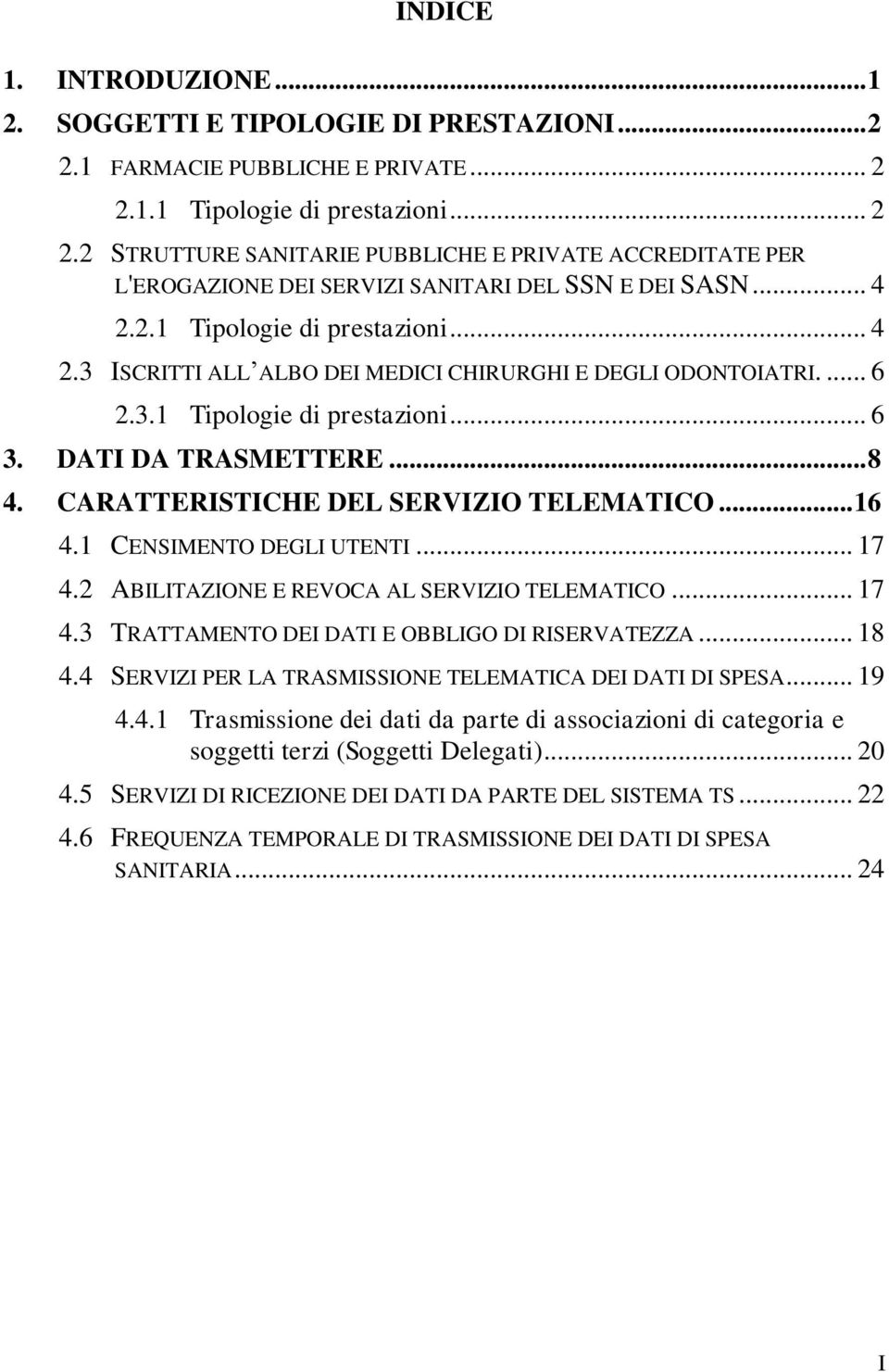 CARATTERISTICHE DEL SERVIZIO TELEMATICO... 16 4.1 CENSIMENTO DEGLI UTENTI... 17 4.2 ABILITAZIONE E REVOCA AL SERVIZIO TELEMATICO... 17 4.3 TRATTAMENTO DEI DATI E OBBLIGO DI RISERVATEZZA... 18 4.