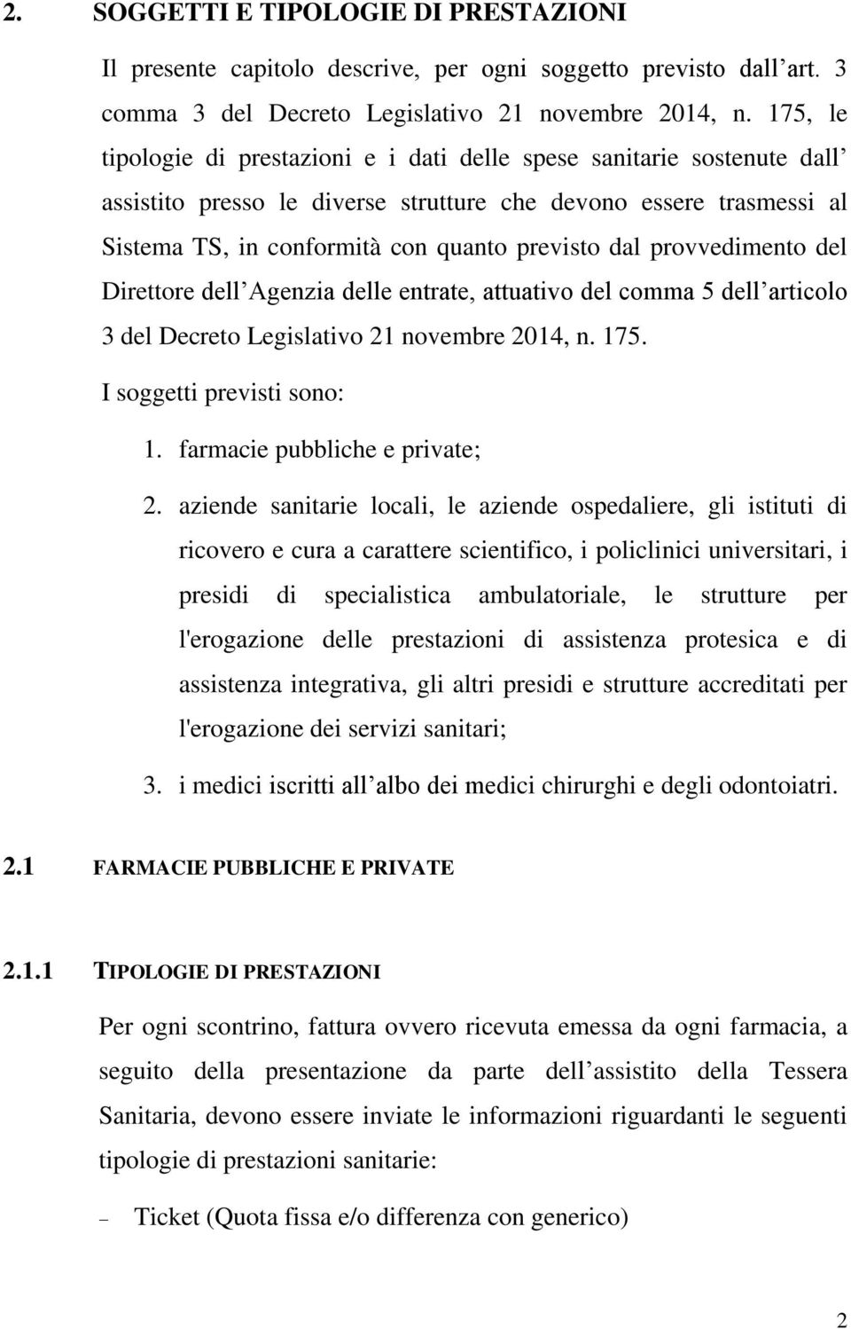 provvedimento del Direttore dell Agenzia delle entrate, attuativo del comma 5 dell articolo 3 del Decreto Legislativo 21 novembre 2014, n. 175. I soggetti previsti sono: 1.