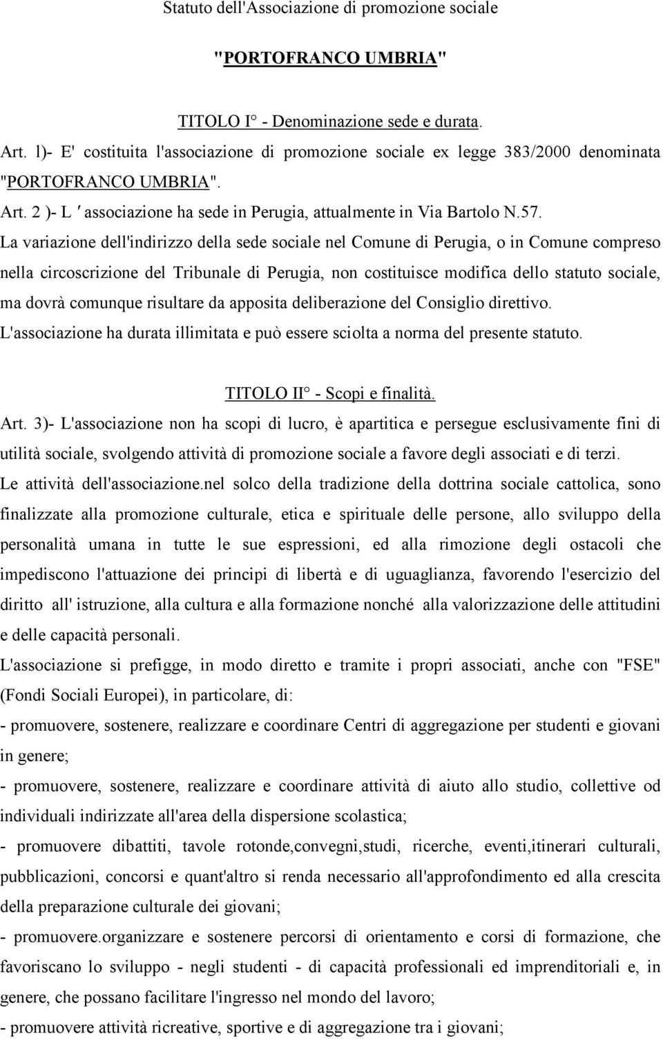 La variazione dell'indirizzo della sede sociale nel Comune di Perugia, o in Comune compreso nella circoscrizione del Tribunale di Perugia, non costituisce modifica dello statuto sociale, ma dovrà