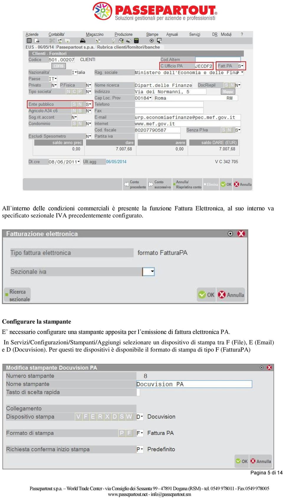 In Servizi/Configurazioni/Stampanti/Aggiungi selezionare un dispositivo di stampa tra F (File), E (Email) e D (Docuvision).