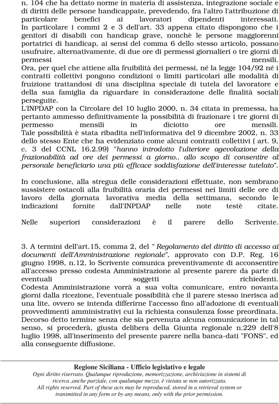 33 appena citato dispongono che i genitori di disabili con handicap grave, nonchè le persone maggiorenni portatrici di handicap, ai sensi del comma 6 dello stesso articolo, possano usufruire,