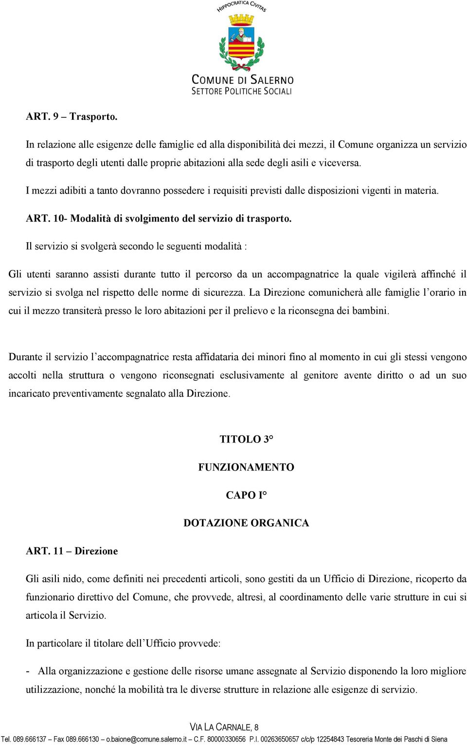 I mezzi adibiti a tanto dovranno possedere i requisiti previsti dalle disposizioni vigenti in materia. ART. 10- Modalità di svolgimento del servizio di trasporto.