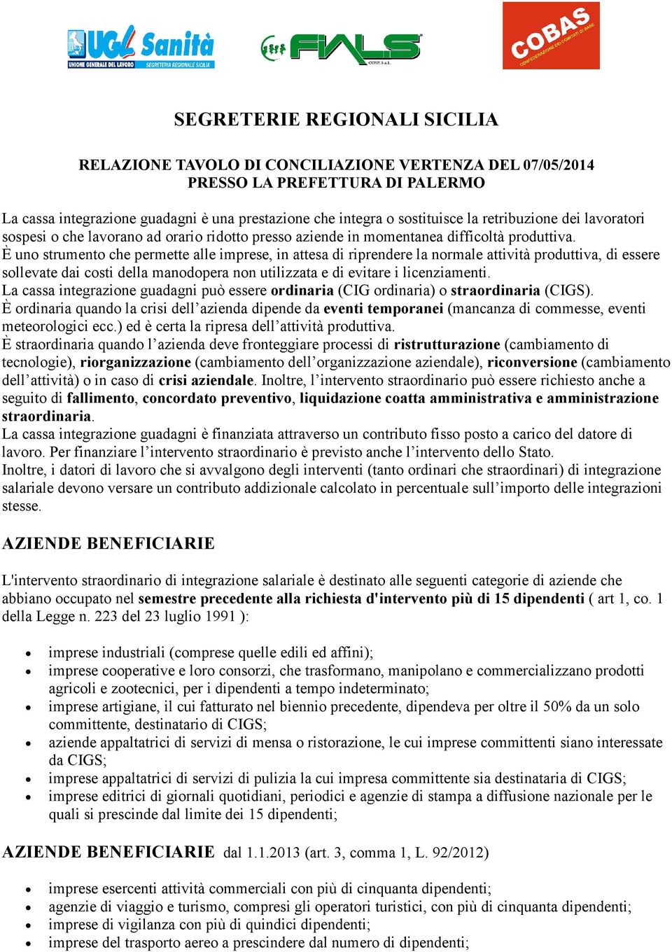 È uno strumento che permette alle imprese, in attesa di riprendere la normale attività produttiva, di essere sollevate dai costi della manodopera non utilizzata e di evitare i licenziamenti.