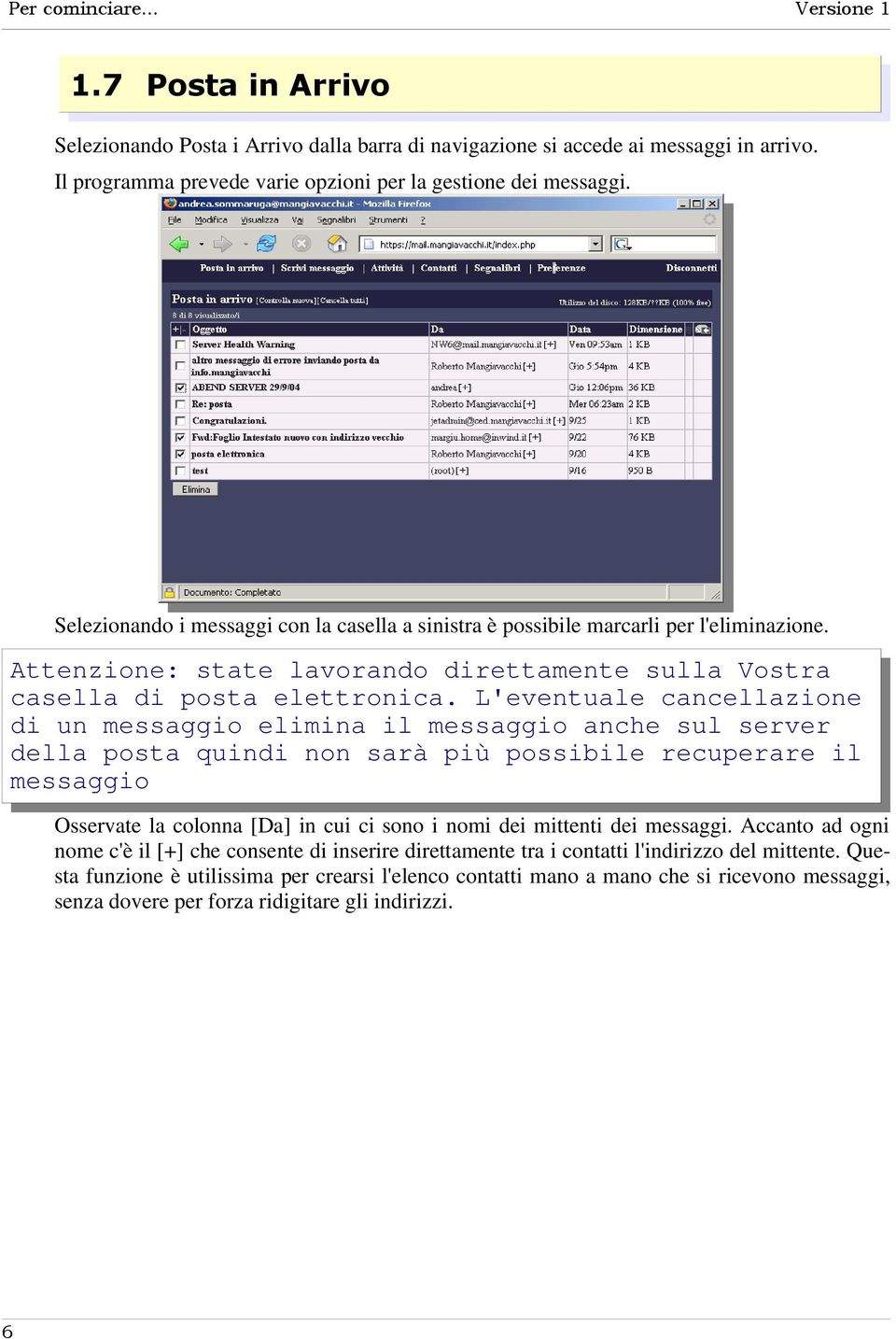 L'eventuale cancellazione di un messaggio elimina il messaggio anche sul server della posta quindi non sarà più possibile recuperare il messaggio Osservate la colonna [Da] in cui ci sono i nomi dei