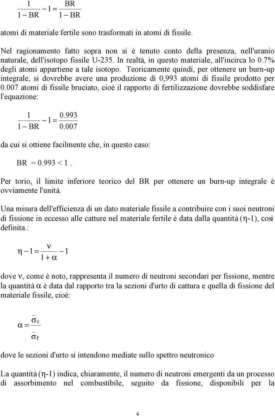 Teoricamente quindi, per ottenere un burn-up integrale, si dovrebbe avere una produzione di 0,993 atomi di fissile prodotto per 0.