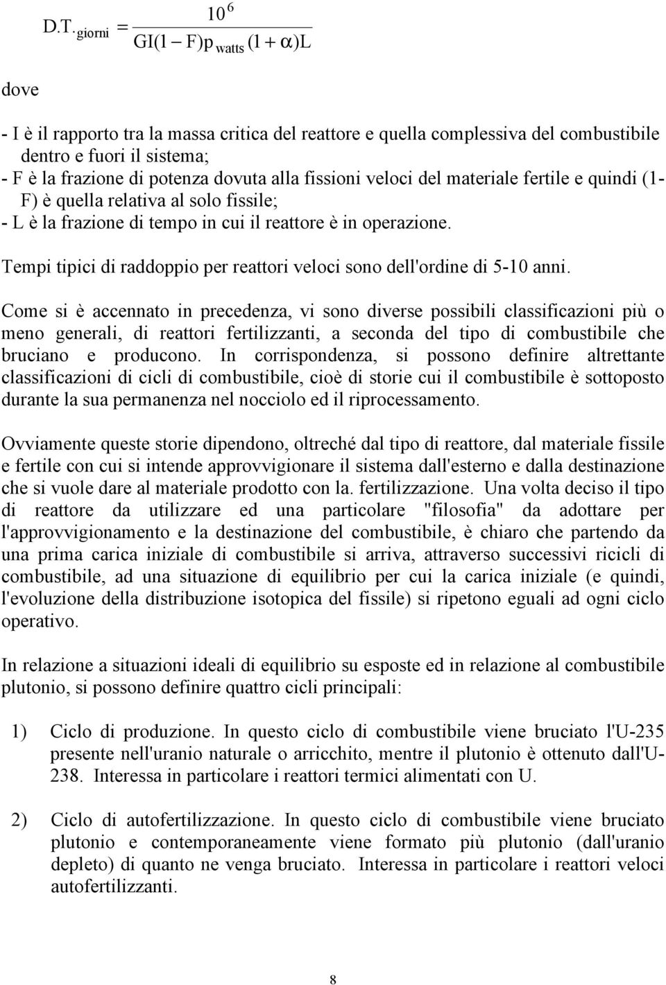 Tempi tipici di raddoppio per reattori veloci sono dell'ordine di 5-10 anni.