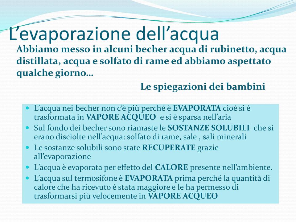 disciolte nell acqua: solfato di rame, sale, sali minerali Le sostanze solubili sono state RECUPERATE grazie all evaporazione L acqua è evaporata per effetto del CALORE presente