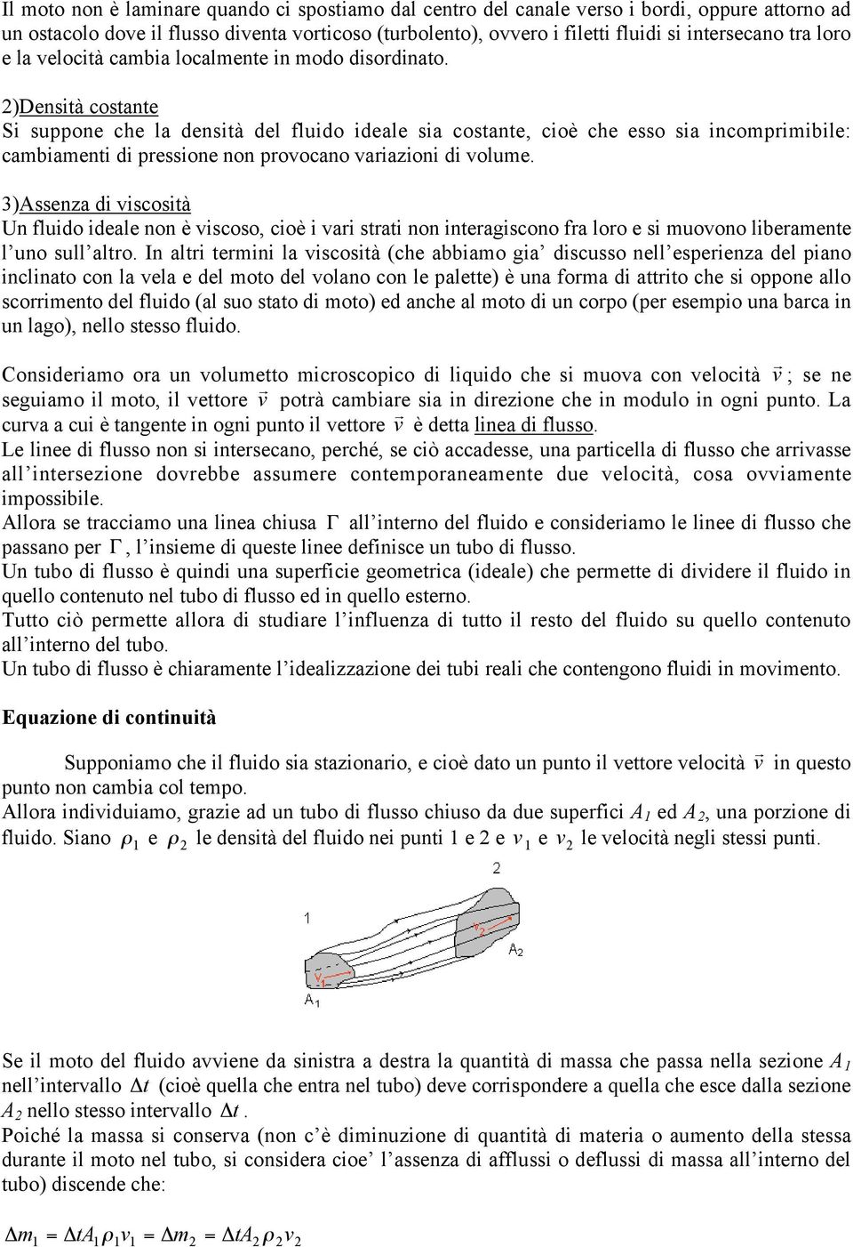 )Densità costante Si suppone che la densità del fluido ideale sia costante, cioè che esso sia incomprimibile: cambiamenti di pressione non provocano variazioni di volume.