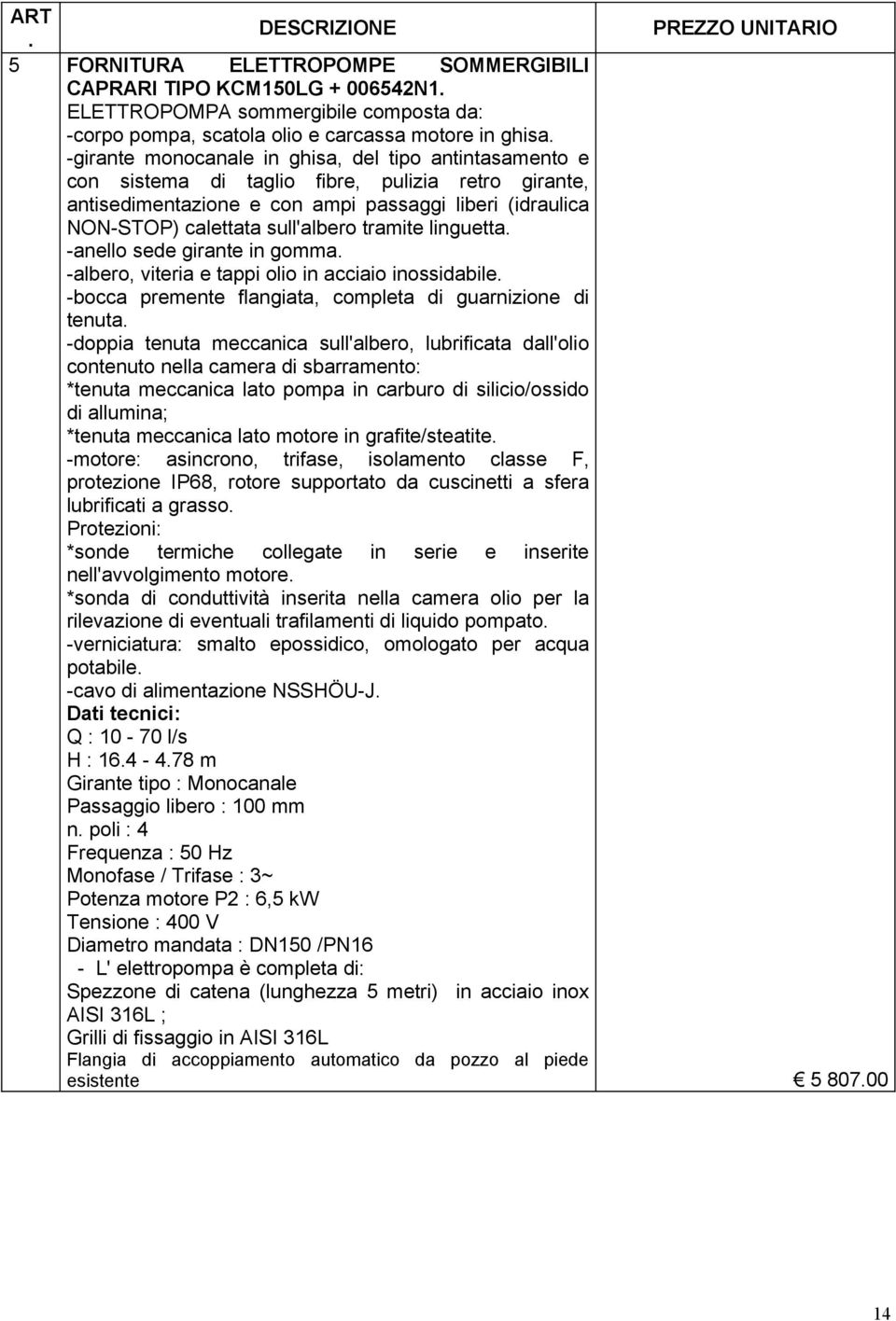 tramite linguetta. -anello sede girante in gomma. -albero, viteria e tappi olio in acciaio inossidabile. -bocca premente flangiata, completa di guarnizione di tenuta.