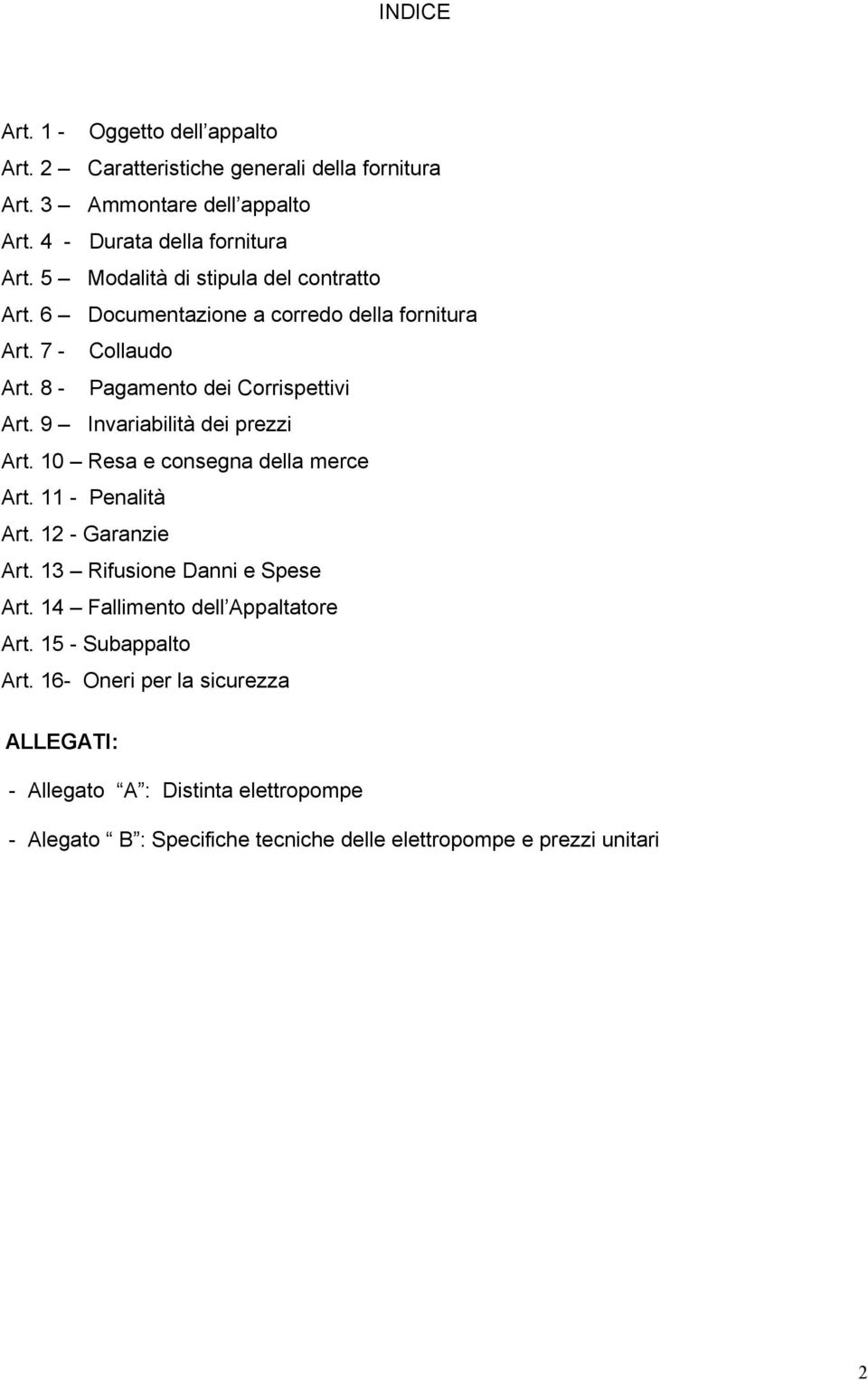 9 Invariabilità dei prezzi Art. 10 Resa e consegna della merce Art. 11 - Penalità Art. 12 - Garanzie Art. 13 Rifusione Danni e Spese Art.