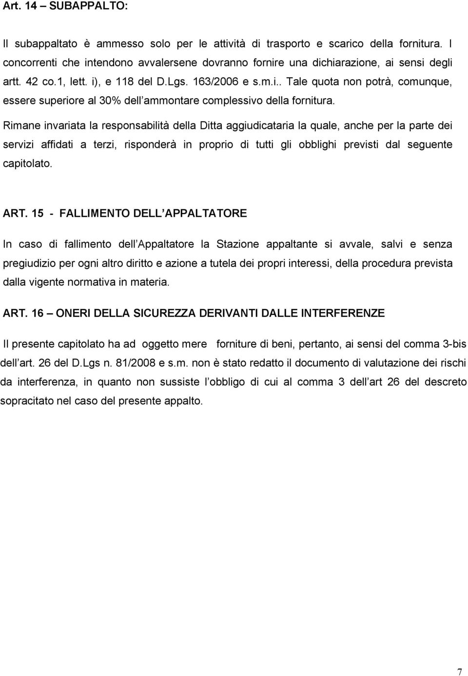 Rimane invariata la responsabilità della Ditta aggiudicataria la quale, anche per la parte dei servizi affidati a terzi, risponderà in proprio di tutti gli obblighi previsti dal seguente capitolato.