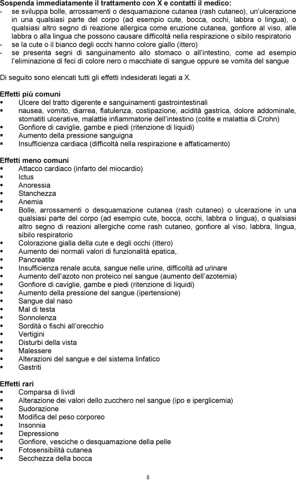 respirazione o sibilo respiratorio - se la cute o il bianco degli occhi hanno colore giallo (ittero) - se presenta segni di sanguinamento allo stomaco o all intestino, come ad esempio l eliminazione