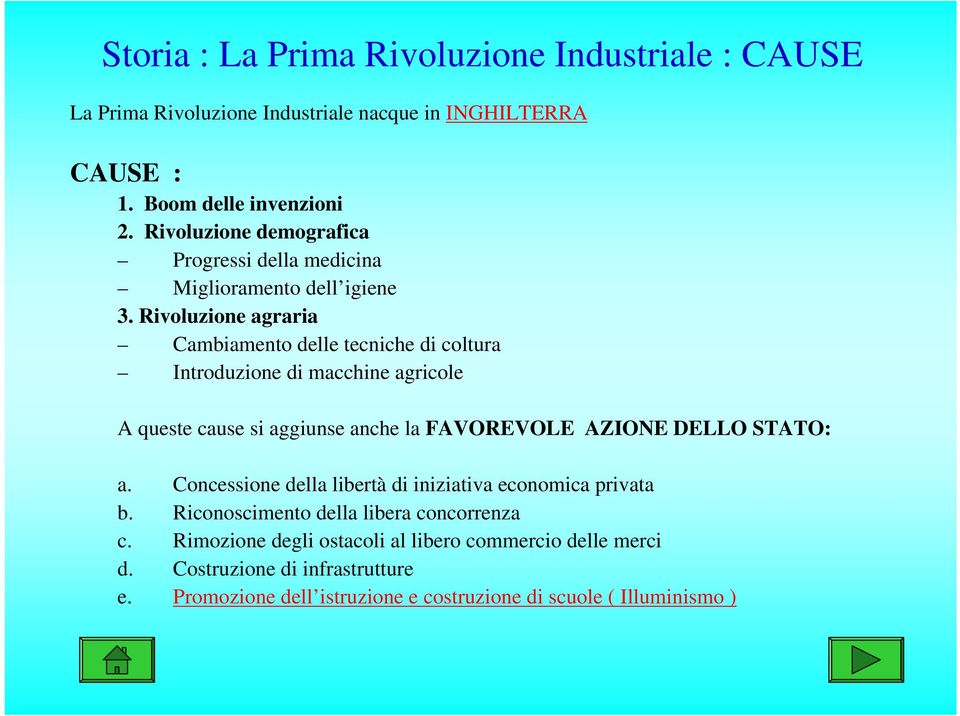 Rivoluzione agraria Cambiamento delle tecniche di coltura Introduzione di macchine agricole A queste cause si aggiunse anche la FAVOREVOLE AZIONE DELLO STATO: a.