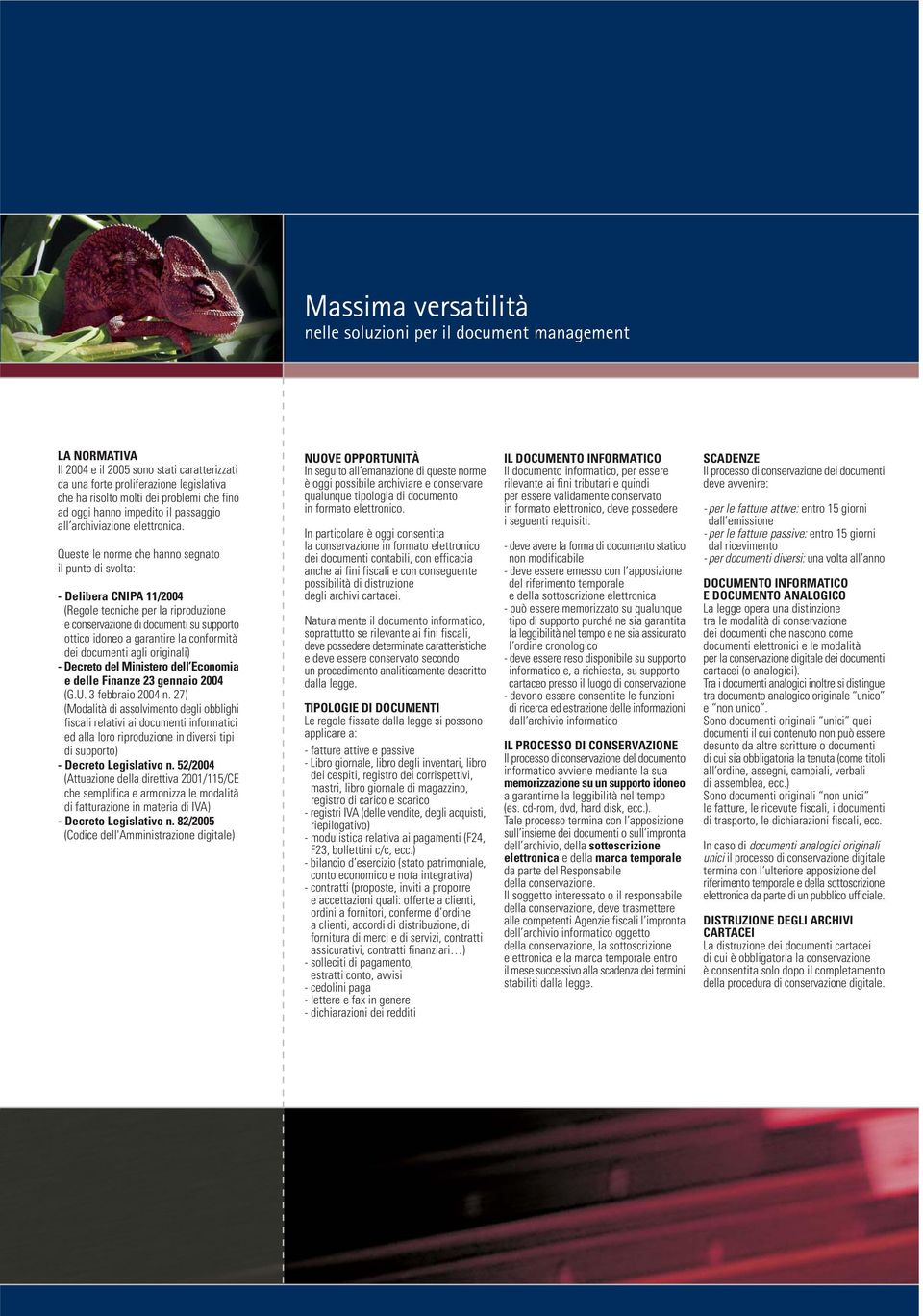 Queste le norme che hanno segnato il punto di svolta: - Delibera CNIPA 11/2004 (Regole tecniche per la riproduzione e conservazione di documenti su supporto ottico idoneo a garantire la conformità