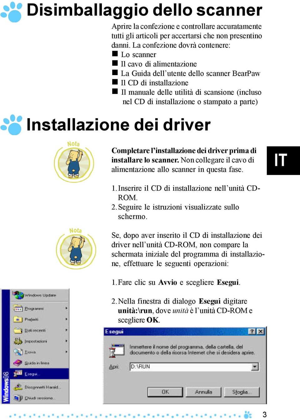 installazione o stampato a parte) Installazione dei driver Completare l installazione dei driver prima di installare lo scanner. Non collegare il cavo di alimentazione allo scanner in questa fase.