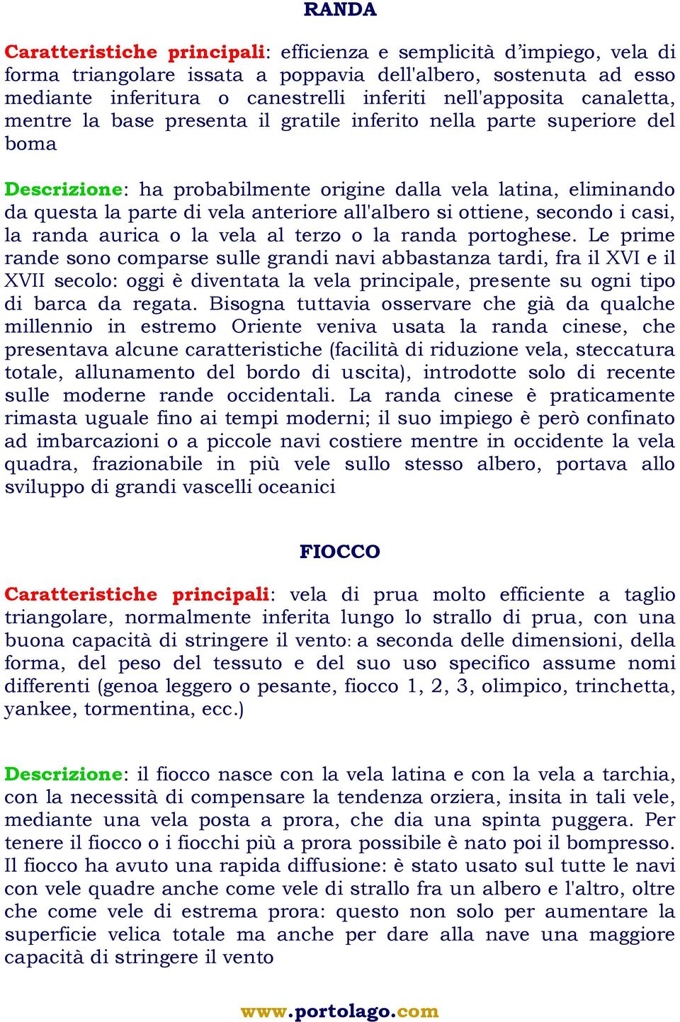 anteriore all'albero si ottiene, secondo i casi, la randa aurica o la vela al terzo o la randa portoghese.