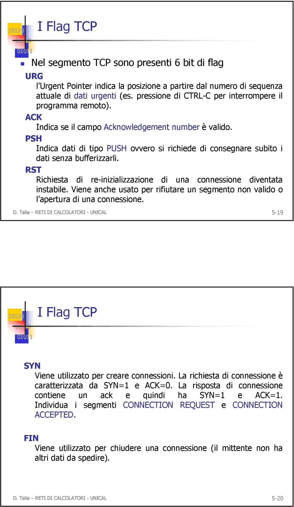 PSH Indica dati di tipo PUSH ovvero si richiede di consegnare subito i dati senza bufferizzarli. RST Richiesta di re-inizializzazione di una connessione diventata instabile.