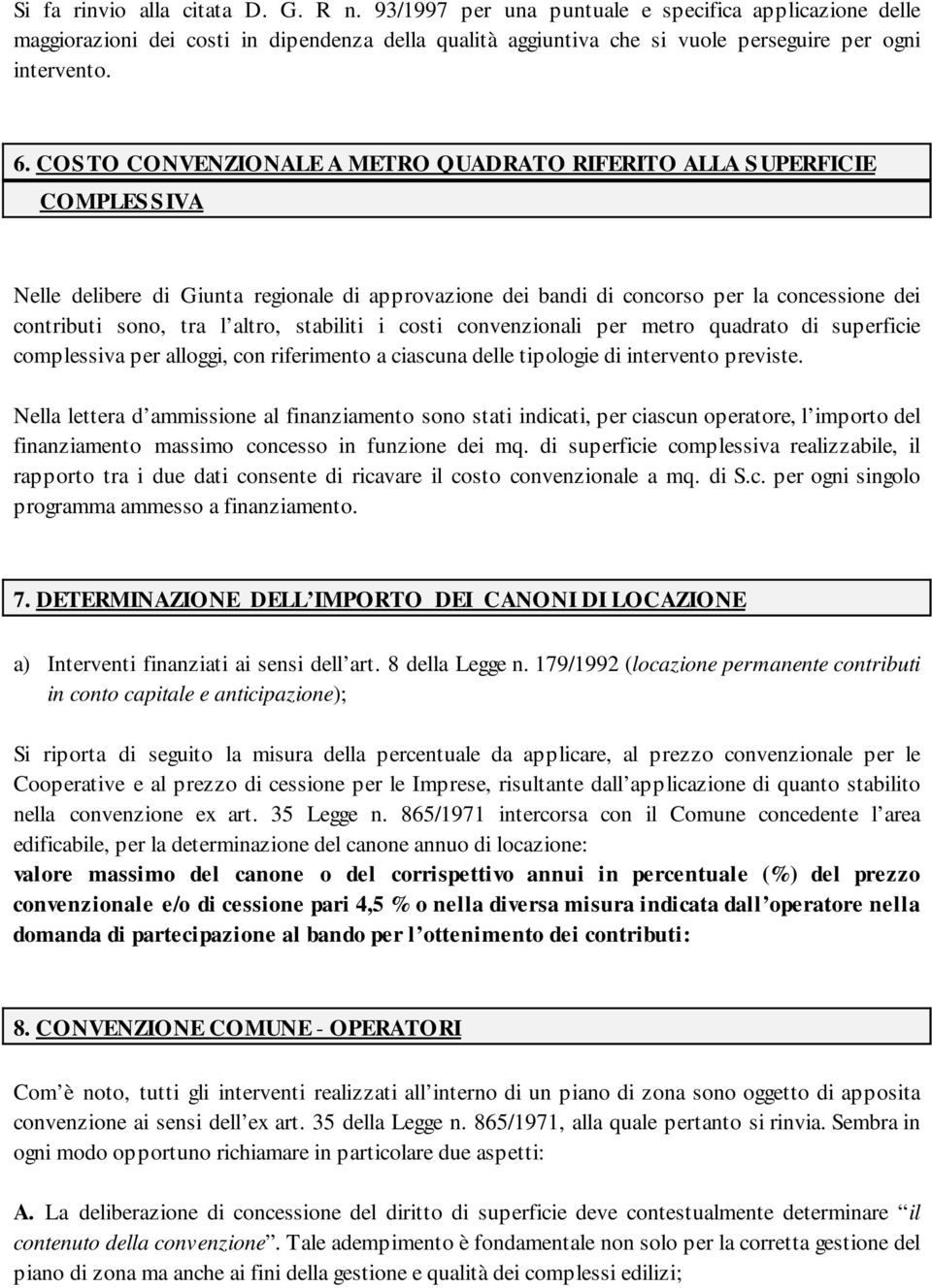 altro, stabiliti i costi convenzionali per metro quadrato di superficie complessiva per alloggi, con riferimento a ciascuna delle tipologie di intervento previste.