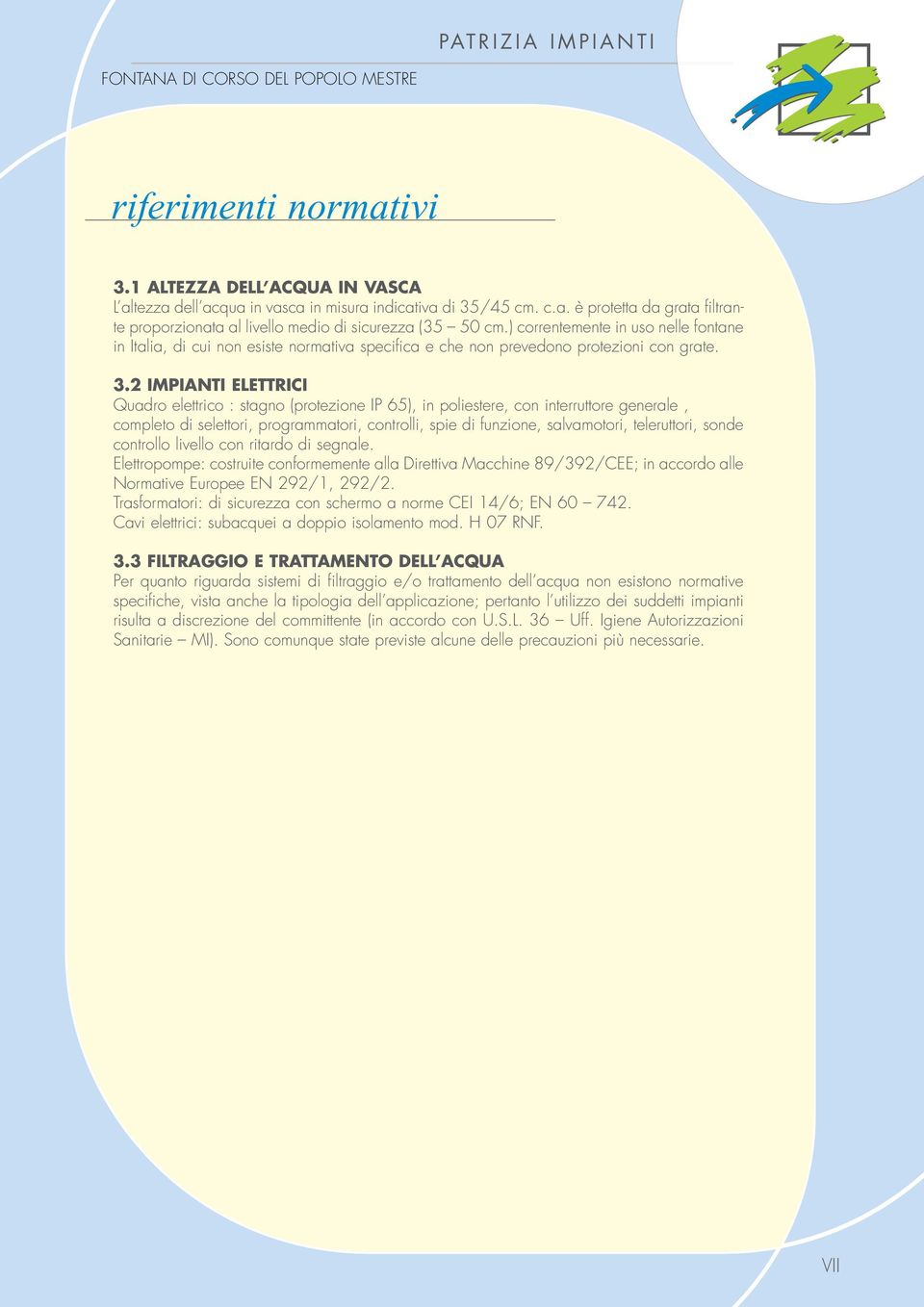 2 IMPIANTI ELETTRICI Quadro elettrico : stagno (protezione IP 65), in poliestere, con interruttore generale, completo di selettori, programmatori, controlli, spie di funzione, salvamotori,