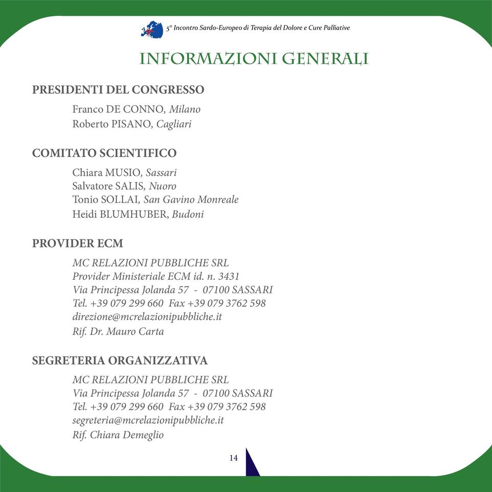 3431 Via Principessa Jolanda 57-07100 SASSARI Tel. +39 079 299 660 Fax +39 079 3762 598 direzione@mcrelazionipubbliche.it Rif. Dr.