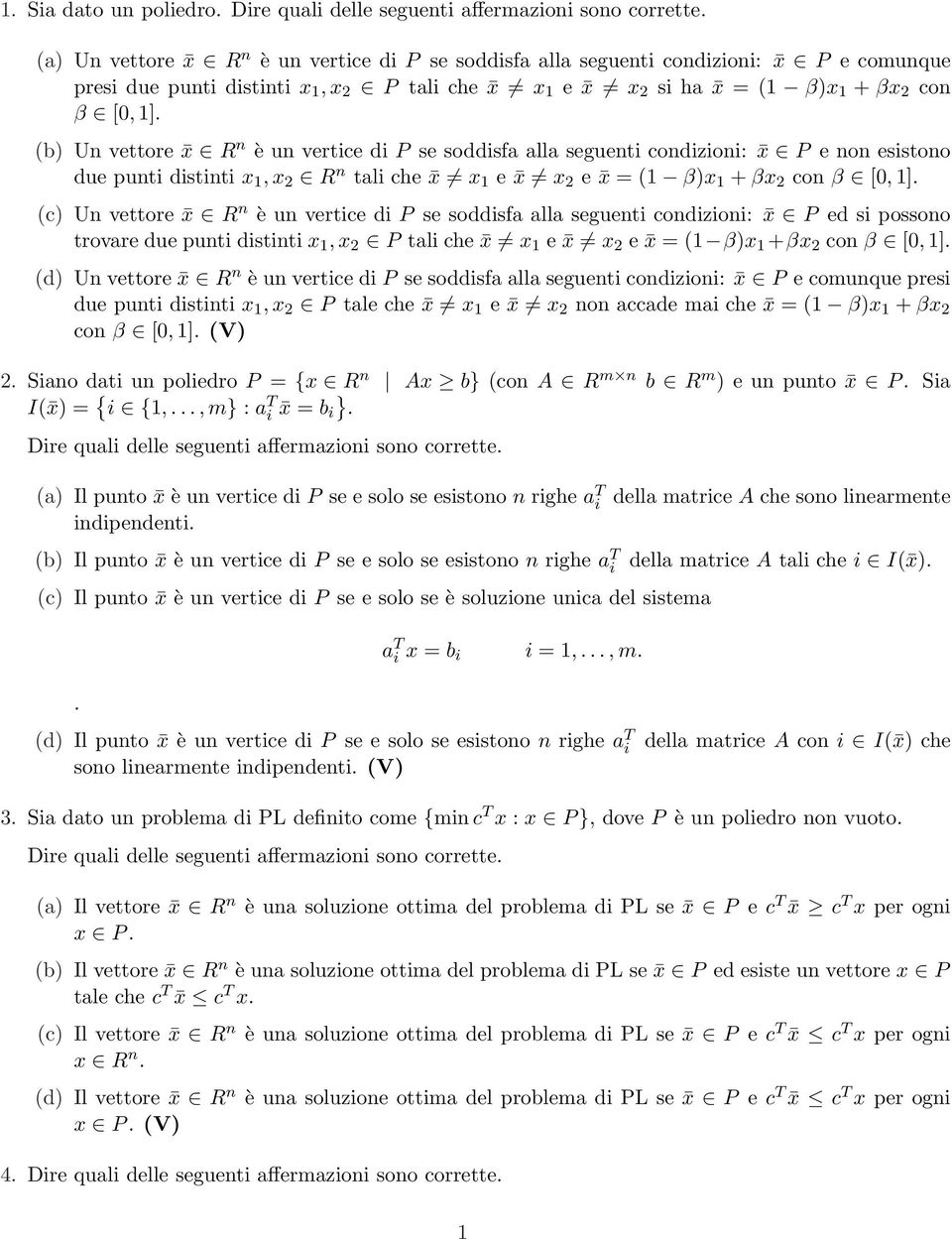 (b) Un vettore x R n è un vertice di P se soddisfa alla seguenti condizioni: x P e non esistono due punti distinti x, x 2 R n tali che x x e x x 2 e x = ( β)x + βx 2 con β [0, ].