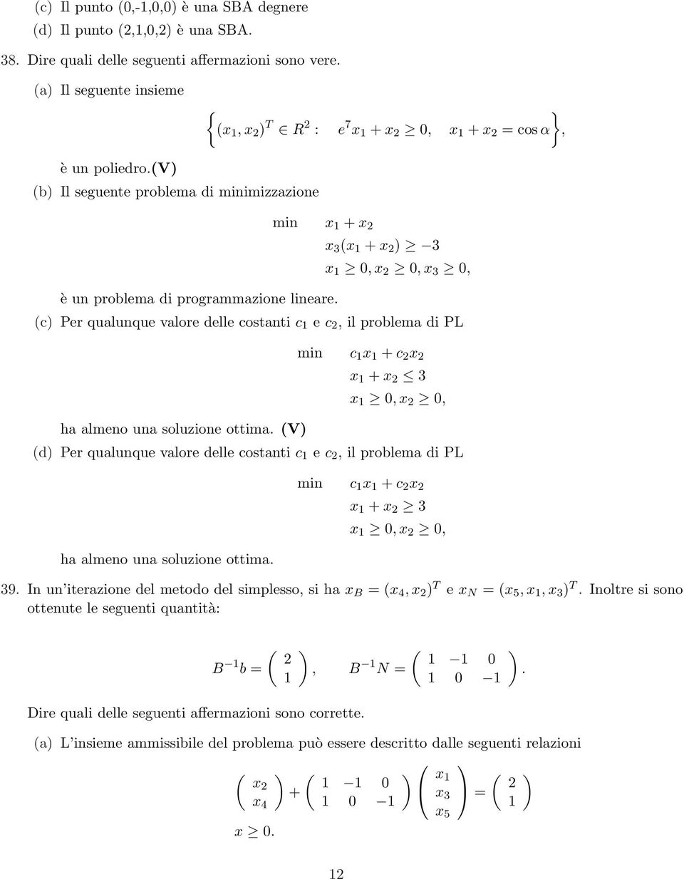 min x + x 2 x 3 (x + x 2 ) 3 x 0, x 2 0, x 3 0, (c) Per qualunque valore delle costanti c e c 2, il problema di PL ha almeno una soluzione ottima.