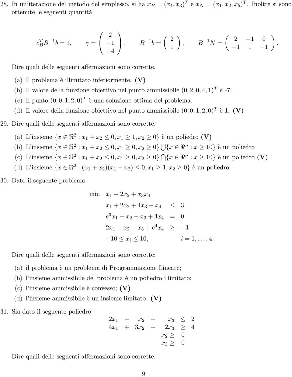 (V) ( 2 ) (, B 2 0 N = (b) Il valore della funzione obiettivo nel punto ammissibile (0, 2, 0, 4, ) T è -7. (c) Il punto (0, 0,, 2, 0) T è una soluzione ottima del problema.