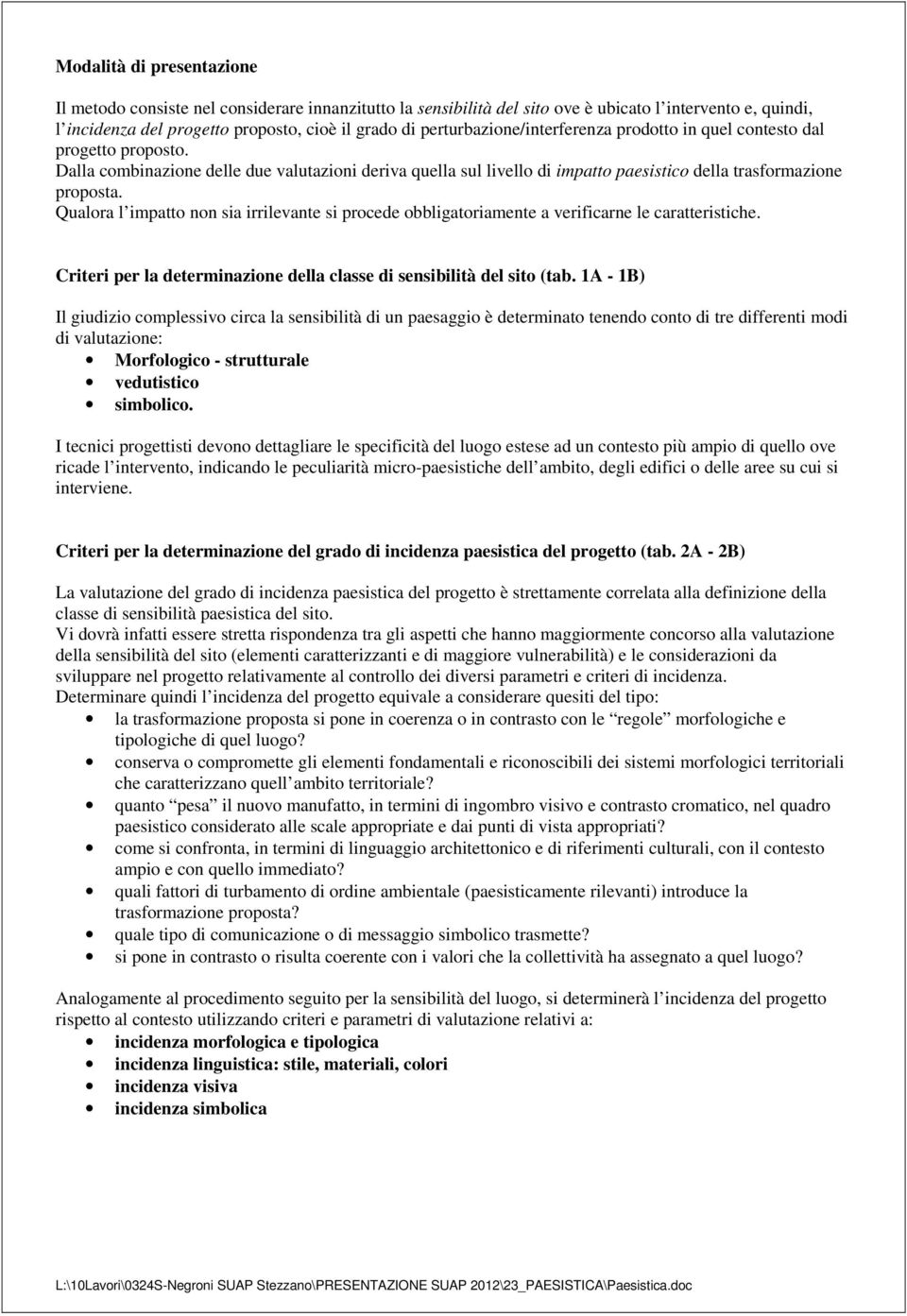 Qualora l impatto non sia irrilevante si procede obbligatoriamente a verificarne le caratteristiche. Criteri per la determinazione della classe di sensibilità del sito (tab.