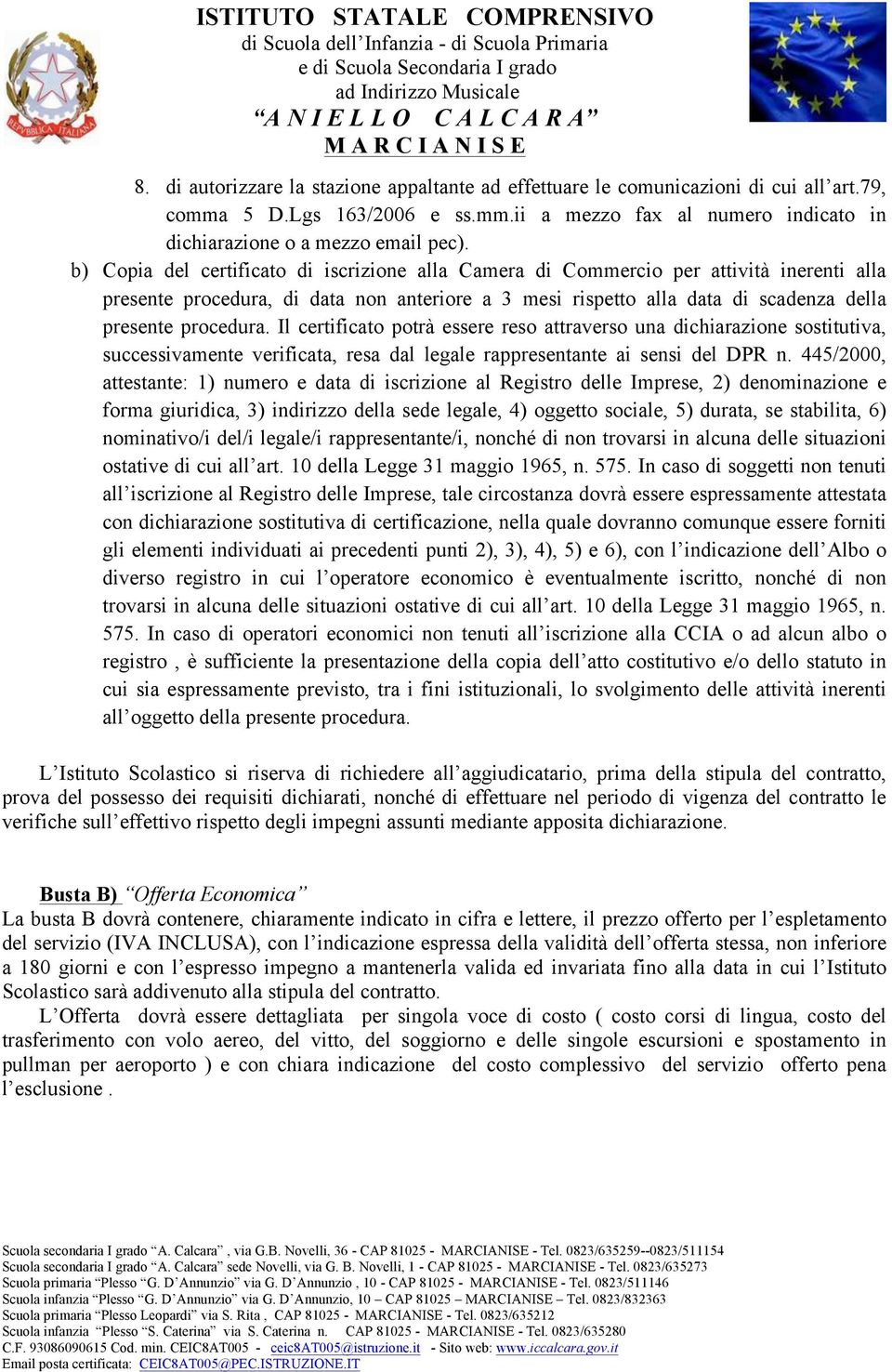 Il certificato potrà essere reso attraverso una dichiarazione sostitutiva, successivamente verificata, resa dal legale rappresentante ai sensi del DPR n.