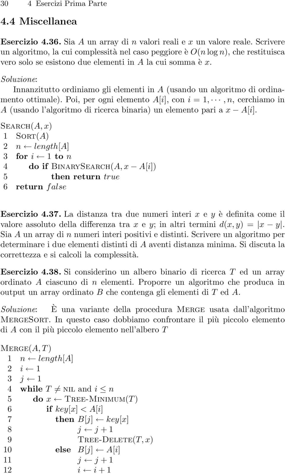 Soluzione: Innanzitutto ordiniamo gli elementi in A (usando un algoritmo di ordinamento ottimale).