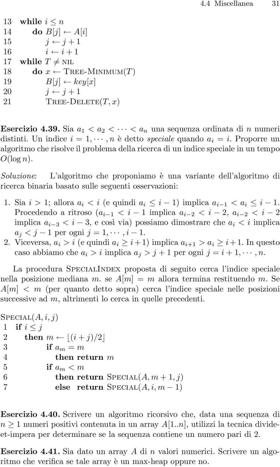 Soluzione: L algoritmo che proponiamo è una variante dell algoritmo di ricerca binaria basato sulle seguenti osservazioni: 1. Sia i > 1; allora a i < i (e quindi a i i 1) implica a i 1 < a i i 1.