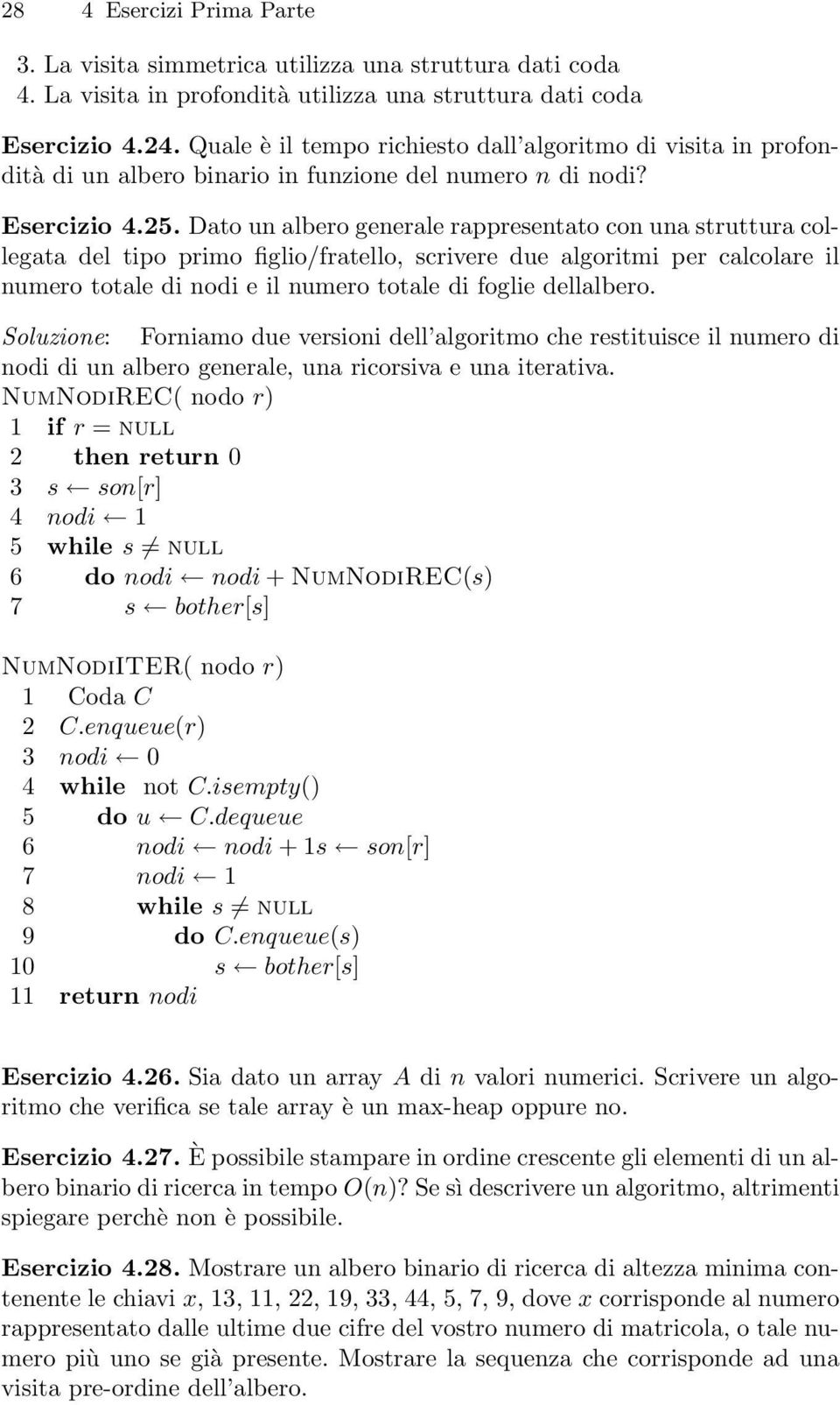 Esercizio 4 5 Dato un albero generale rappresentato con una struttura collegata del tipo primo figlio/fratello, scrivere due algoritmi per calcolare il numero totale di nodi e il numero totale di