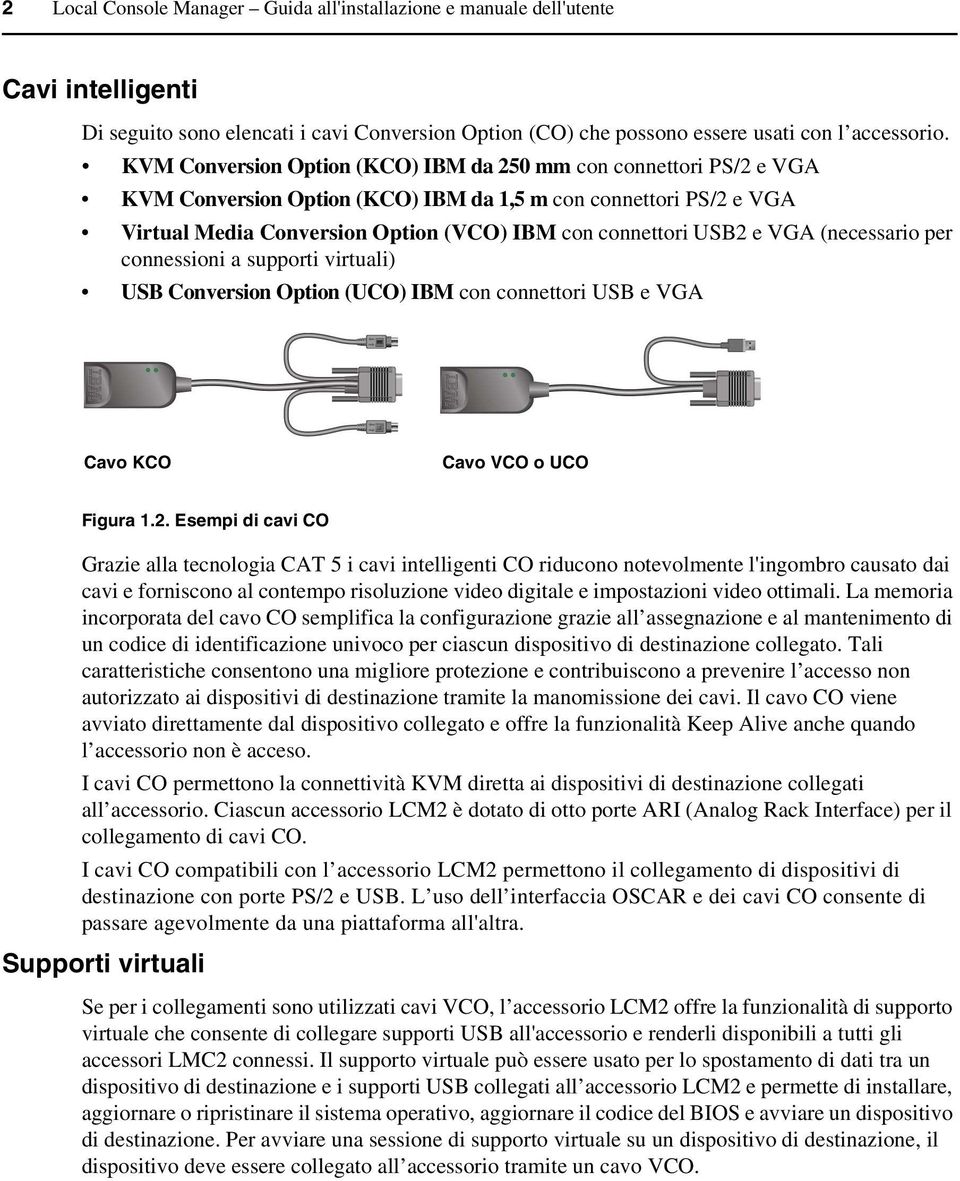 VGA (necessario per connessioni a supporti virtuali) USB Conversion Option (UCO) IBM con connettori USB e VGA Cavo KCO Cavo VCO o UCO Figura 1.2.