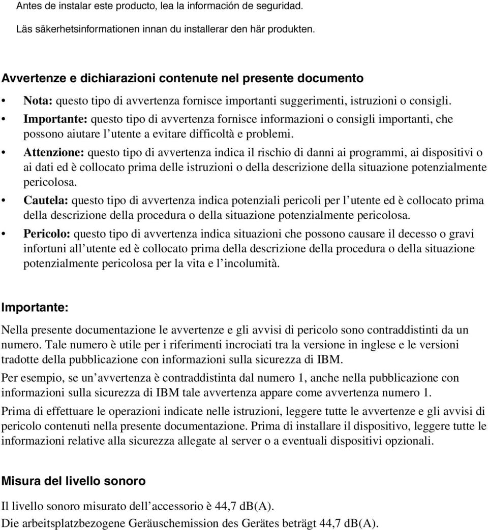 Attenzione: questo tipo di avvertenza indica il rischio di danni ai programmi, ai dispositivi o ai dati ed è collocato prima delle istruzioni o della descrizione della situazione potenzialmente