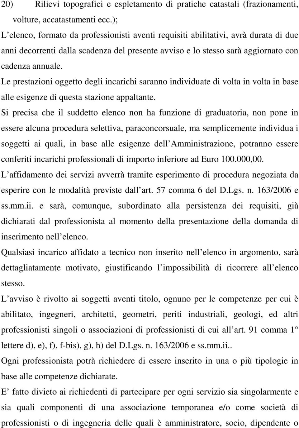 Le prestazioni oggetto degli incarichi saranno individuate di volta in volta in base alle esigenze di questa stazione appaltante.