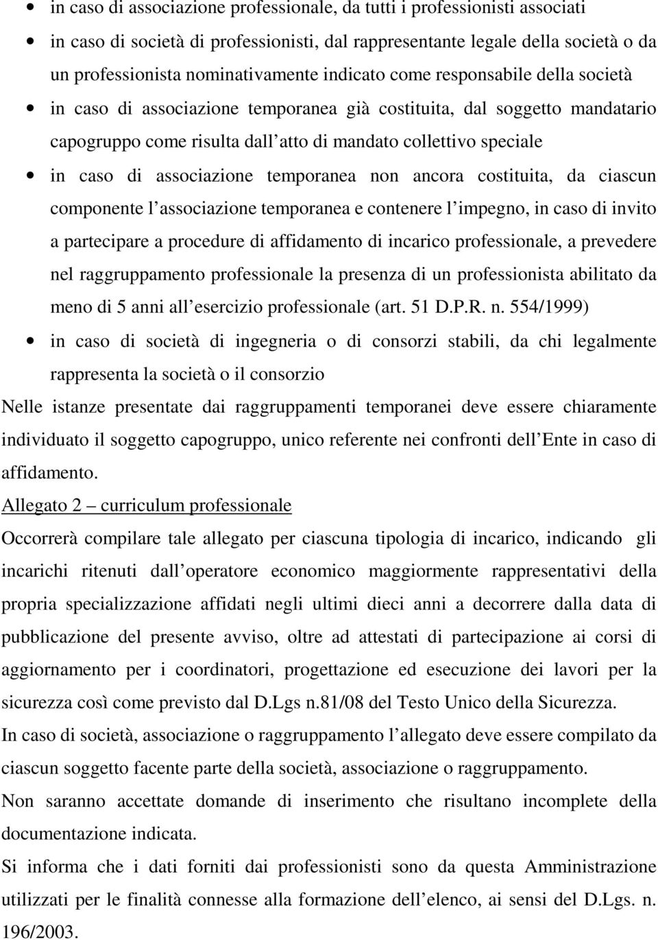 associazione temporanea non ancora costituita, da ciascun componente l associazione temporanea e contenere l impegno, in caso di invito a partecipare a procedure di affidamento di incarico