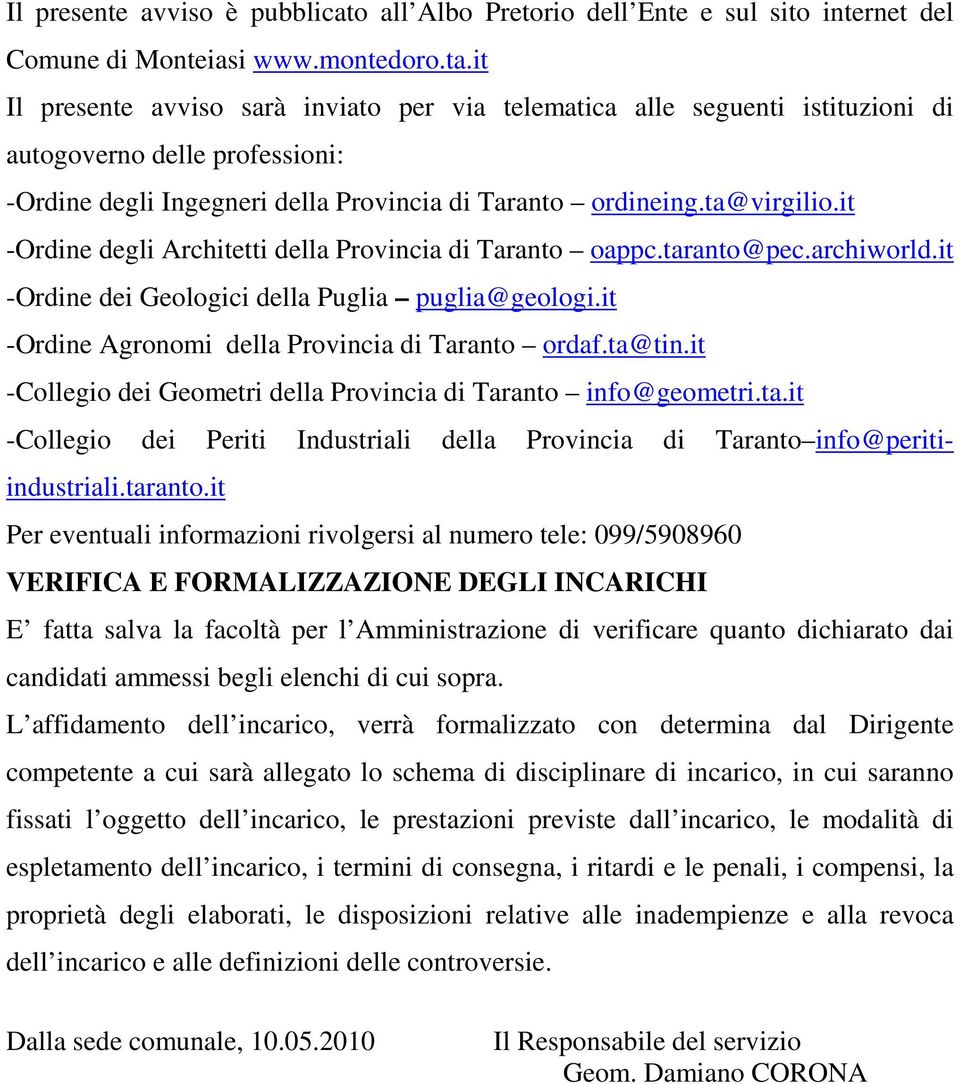 it -Ordine degli Architetti della Provincia di Taranto oappc.taranto@pec.archiworld.it -Ordine dei Geologici della Puglia puglia@geologi.it -Ordine Agronomi della Provincia di Taranto ordaf.ta@tin.