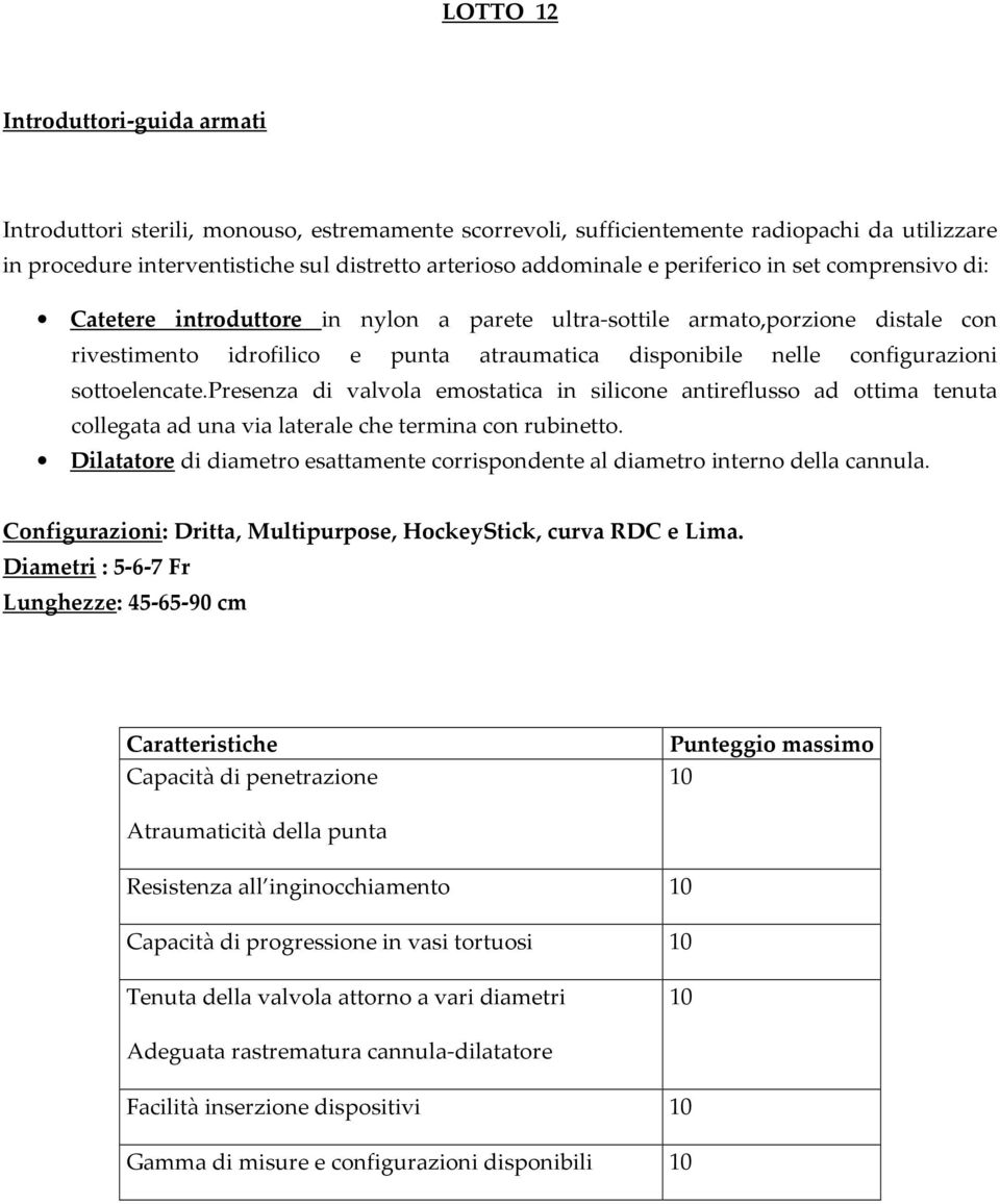 sottoelencate.presenza di valvola emostatica in silicone antireflusso ad ottima tenuta collegata ad una via laterale che termina con rubinetto.