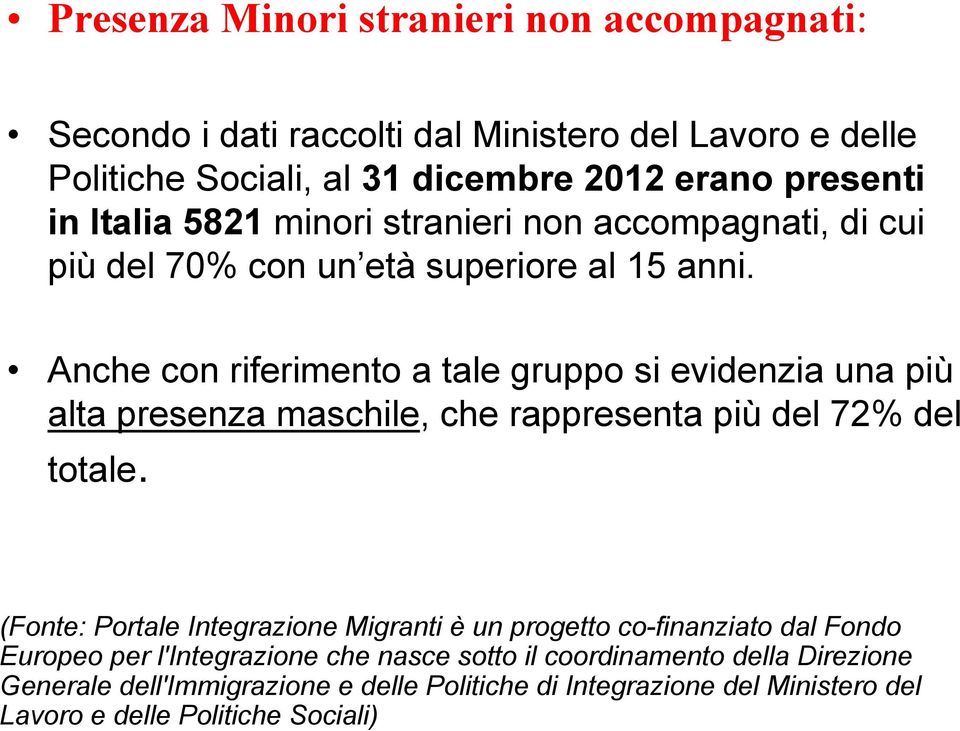 Anche con riferimento a tale gruppo si evidenzia una più alta presenza maschile, che rappresenta più del 72% del totale.