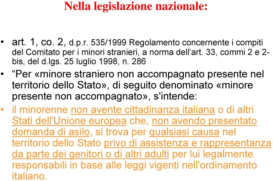 286 Per «minore straniero non accompagnato presente nel territorio dello Stato», di seguito denominato «minore presente non accompagnato», s'intende: il minorenne non avente